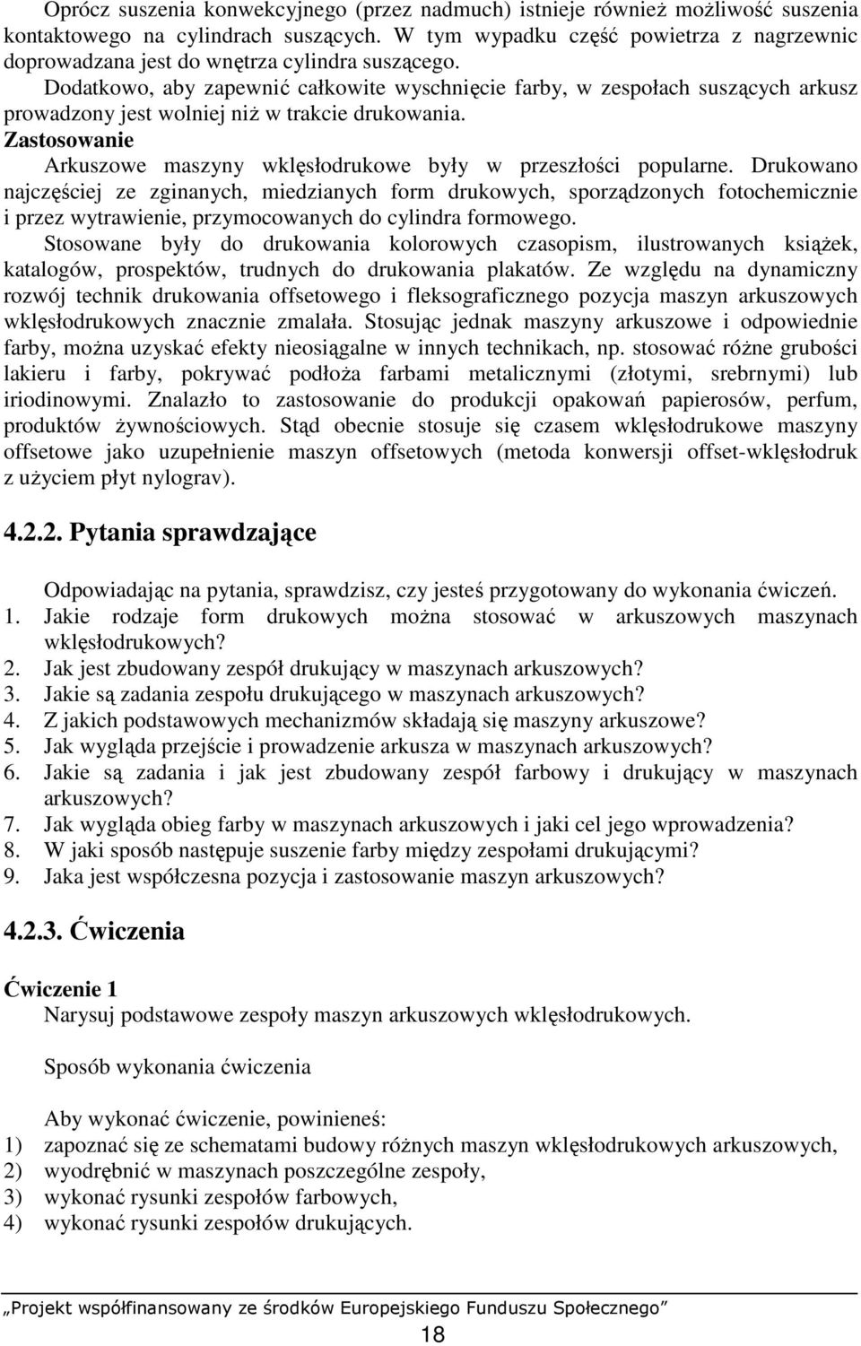 Dodatkowo, aby zapewnić całkowite wyschnięcie farby, w zespołach suszących arkusz prowadzony jest wolniej niŝ w trakcie drukowania.