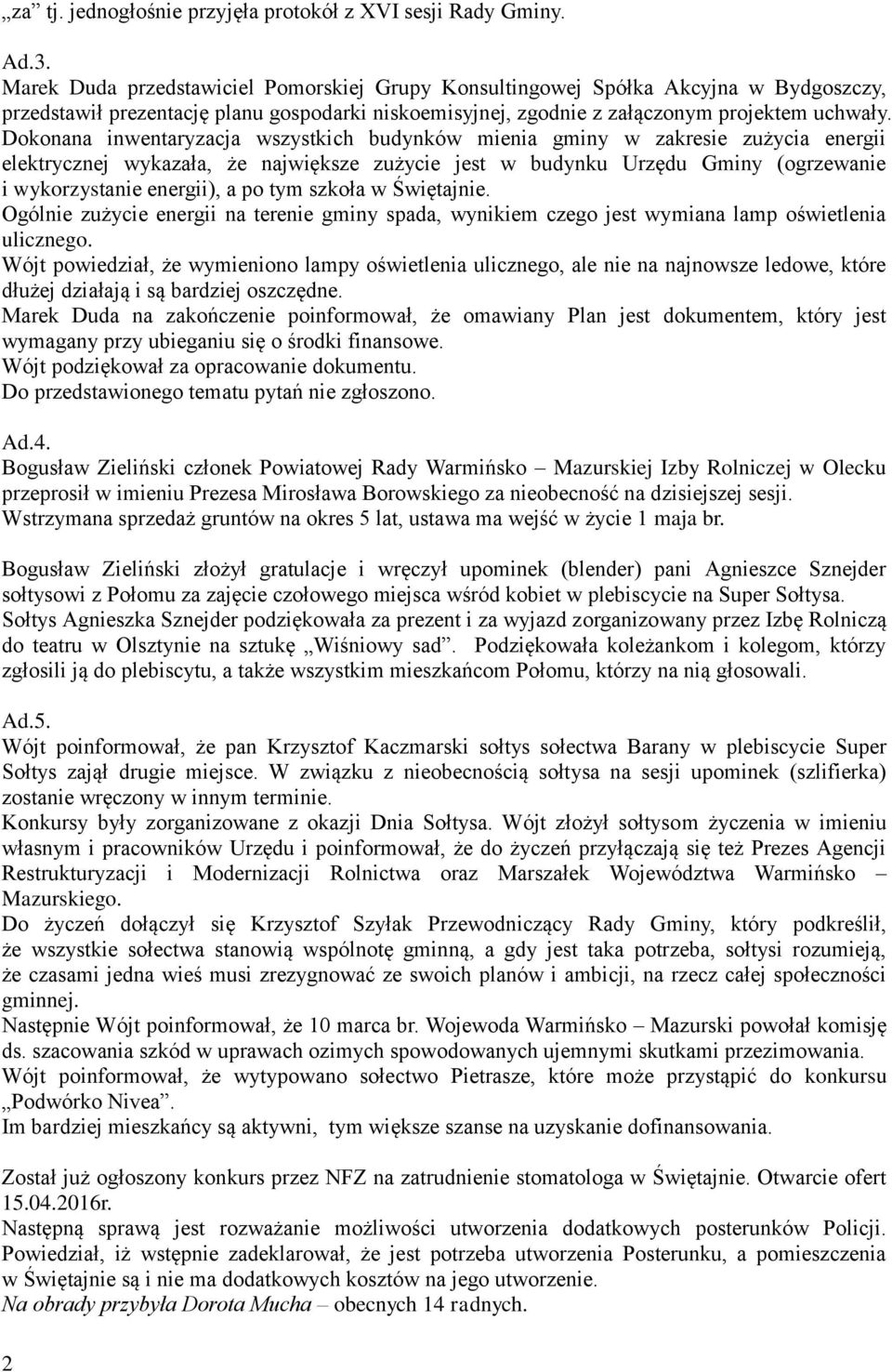 Dokonana inwentaryzacja wszystkich budynków mienia gminy w zakresie zużycia energii elektrycznej wykazała, że największe zużycie jest w budynku Urzędu Gminy (ogrzewanie i wykorzystanie energii), a po