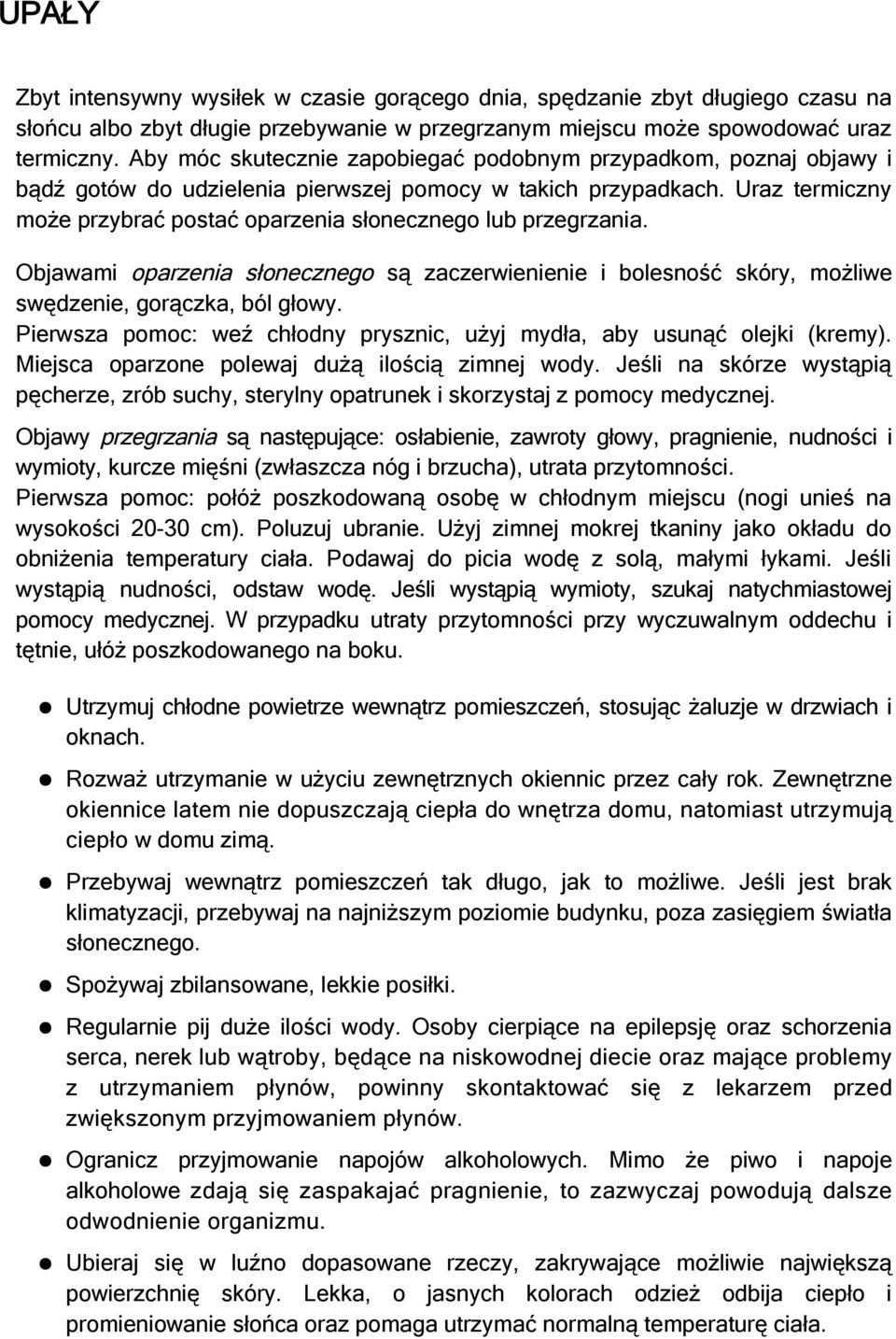 Uraz termiczny może przybrać postać oparzenia słonecznego lub przegrzania. Objawami oparzenia słonecznego są zaczerwienienie i bolesność skóry, możliwe swędzenie, gorączka, ból głowy.