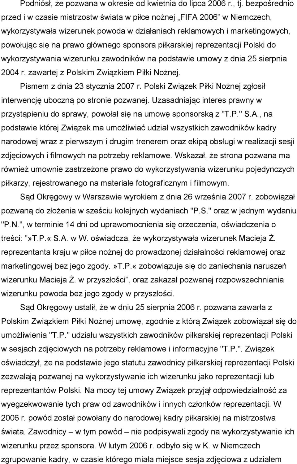 sponsora piłkarskiej reprezentacji Polski do wykorzystywania wizerunku zawodników na podstawie umowy z dnia 25 sierpnia 2004 r. zawartej z Polskim Związkiem Piłki Nożnej.