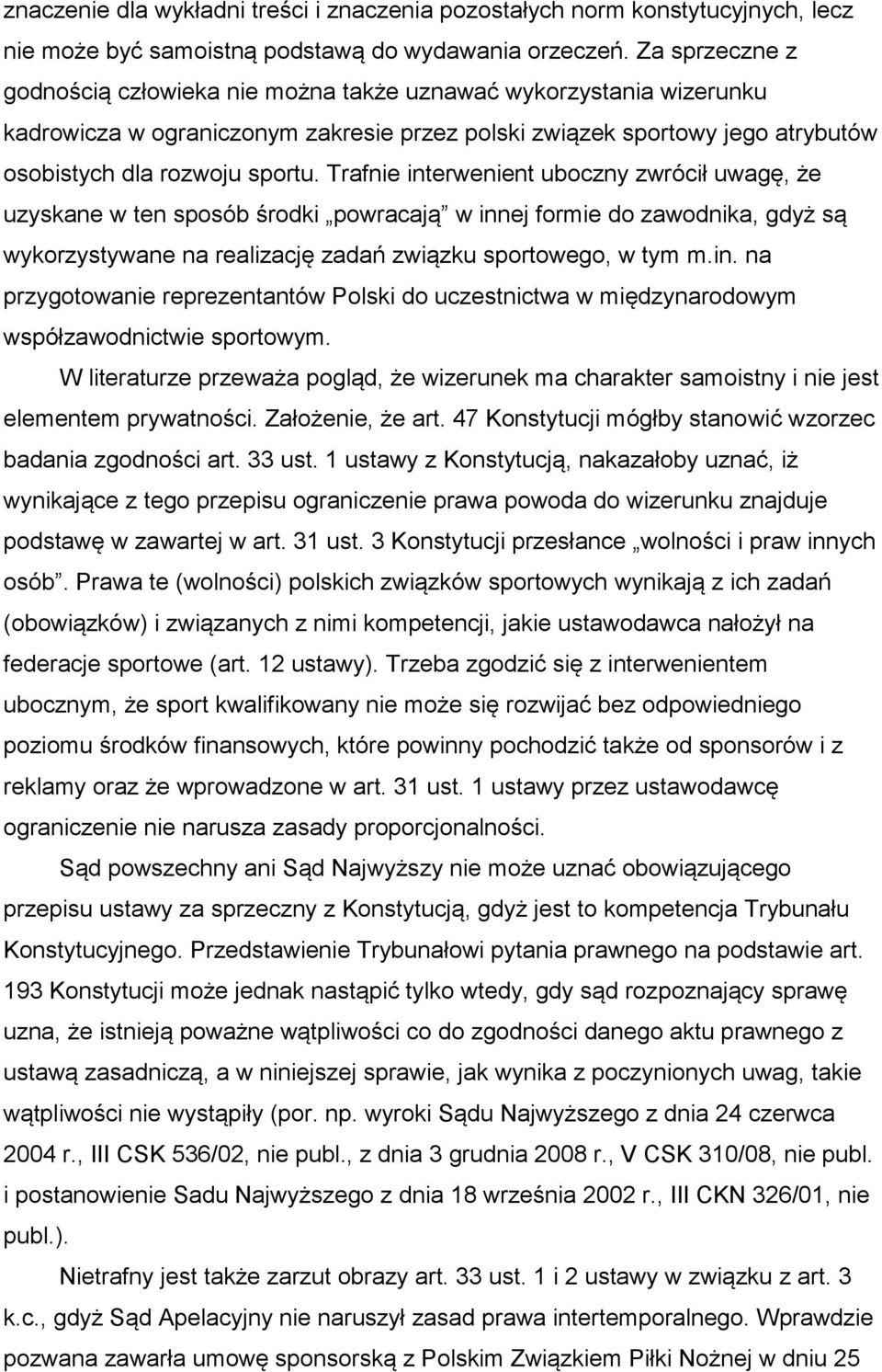 Trafnie interwenient uboczny zwrócił uwagę, że uzyskane w ten sposób środki powracają w innej formie do zawodnika, gdyż są wykorzystywane na realizację zadań związku sportowego, w tym m.in. na przygotowanie reprezentantów Polski do uczestnictwa w międzynarodowym współzawodnictwie sportowym.