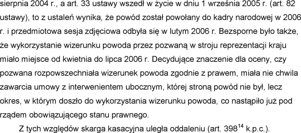 Bezsporne było także, że wykorzystanie wizerunku powoda przez pozwaną w stroju reprezentacji kraju miało miejsce od kwietnia do lipca 2006 r.