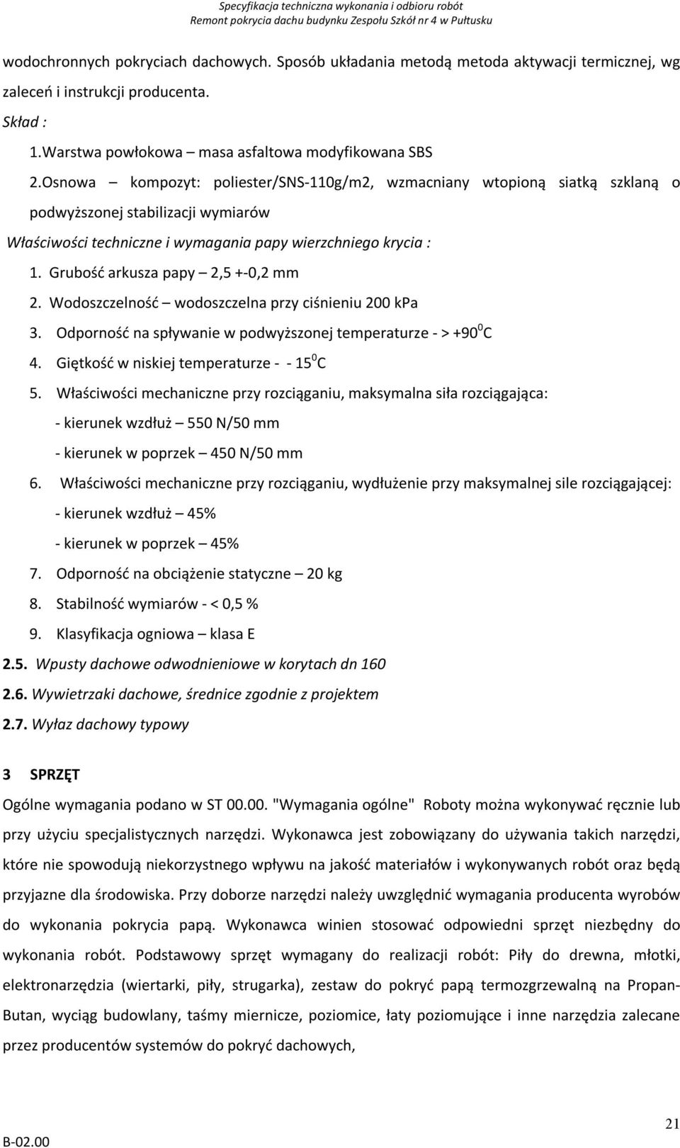 Grubość arkusza papy 2,5 +-0,2 mm 2. Wodoszczelność wodoszczelna przy ciśnieniu 200 kpa 3. Odporność na spływanie w podwyższonej temperaturze - > +90 0 C 4.