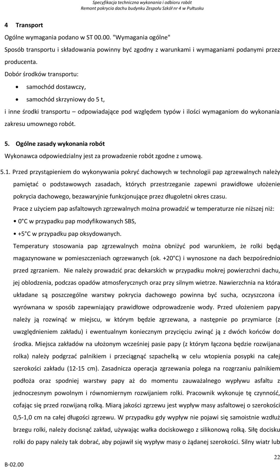 5.1. Przed przystąpieniem do wykonywania pokryć dachowych w technologii pap zgrzewalnych należy pamiętać o podstawowych zasadach, których przestrzeganie zapewni prawidłowe ułożenie pokrycia