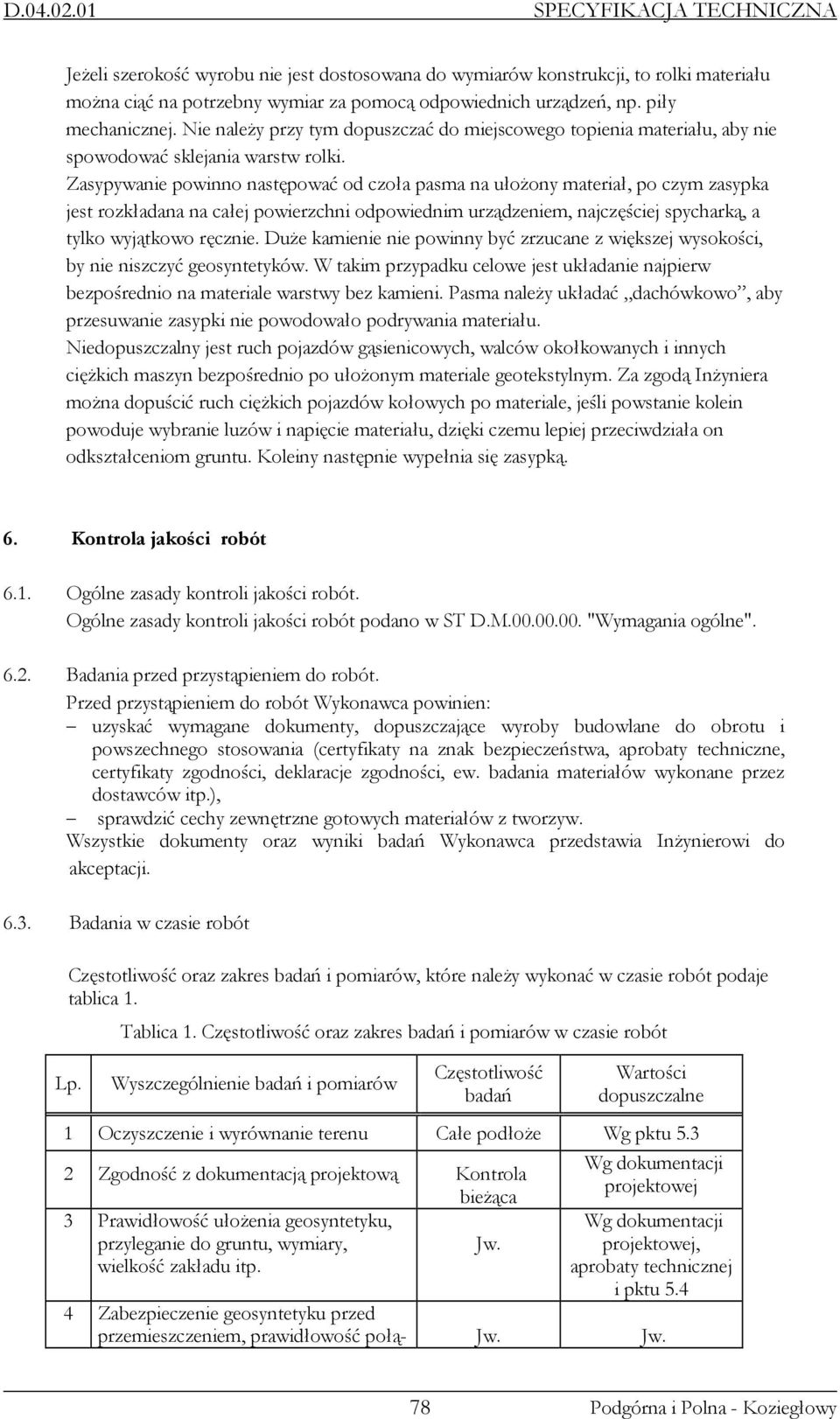 Zasypywanie powinno następować od czoła pasma na ułoŝony materiał, po czym zasypka jest rozkładana na całej powierzchni odpowiednim urządzeniem, najczęściej spycharką, a tylko wyjątkowo ręcznie.