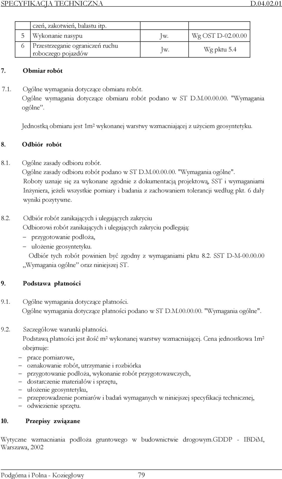 Jednostką obmiaru jest 1m 2 wykonanej warstwy wzmacniającej z uŝyciem geosyntetyku. 8. Odbiór robót 8.1. Ogólne zasady odbioru robót. Ogólne zasady odbioru robót podano w ST D.M.00.