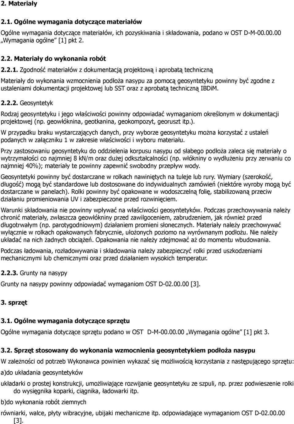 projektowej lub SST oraz z aprobatą techniczną IBDiM. 2.2.2. Geosyntetyk Rodzaj geosyntetyku i jego właściwości powinny odpowiadać wymaganiom określonym w dokumentacji projektowej (np.