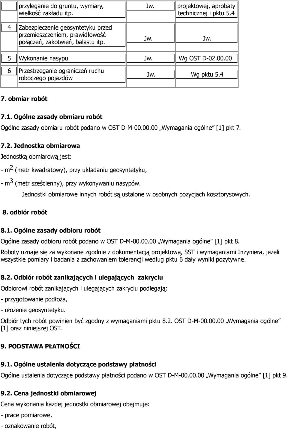 Ogólne zasady obmiaru robót Ogólne zasady obmiaru robót podano w OST D-M-00.00.00 Wymagania ogólne [1] pkt 7. 7.2.