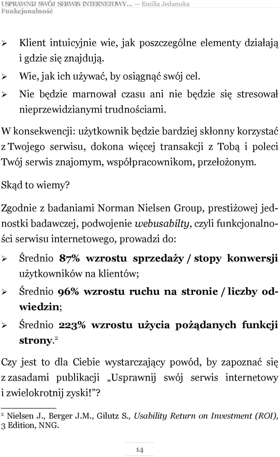 W konsekwencji: użytkownik będzie bardziej skłonny korzystać z Twojego serwisu, dokona więcej transakcji z Tobą i poleci Twój serwis znajomym, współpracownikom, przełożonym. Skąd to wiemy?