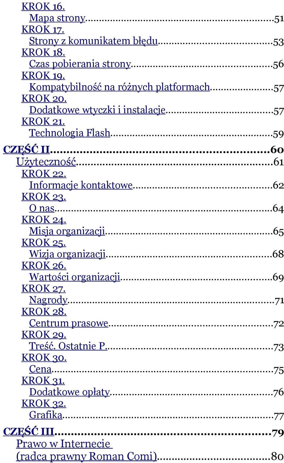 O nas...64 KROK 24. Misja organizacji...65 KROK 25. Wizja organizacji...68 KROK 26. Wartości organizacji...69 KROK 27. Nagrody...71 KROK 28. Centrum prasowe.