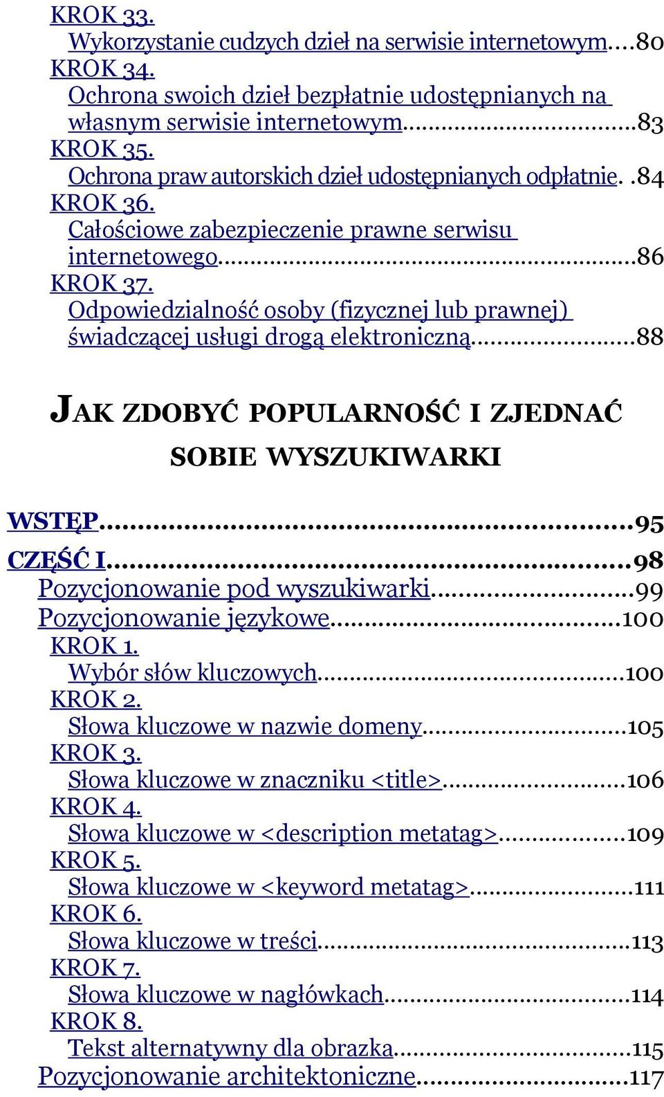 Odpowiedzialność osoby (fizycznej lub prawnej) świadczącej usługi drogą elektroniczną...88 JAK ZDOBYĆ POPULARNOŚĆ I ZJEDNAĆ SOBIE WYSZUKIWARKI WSTĘP...95 CZĘŚĆ I...98 Pozycjonowanie pod wyszukiwarki.