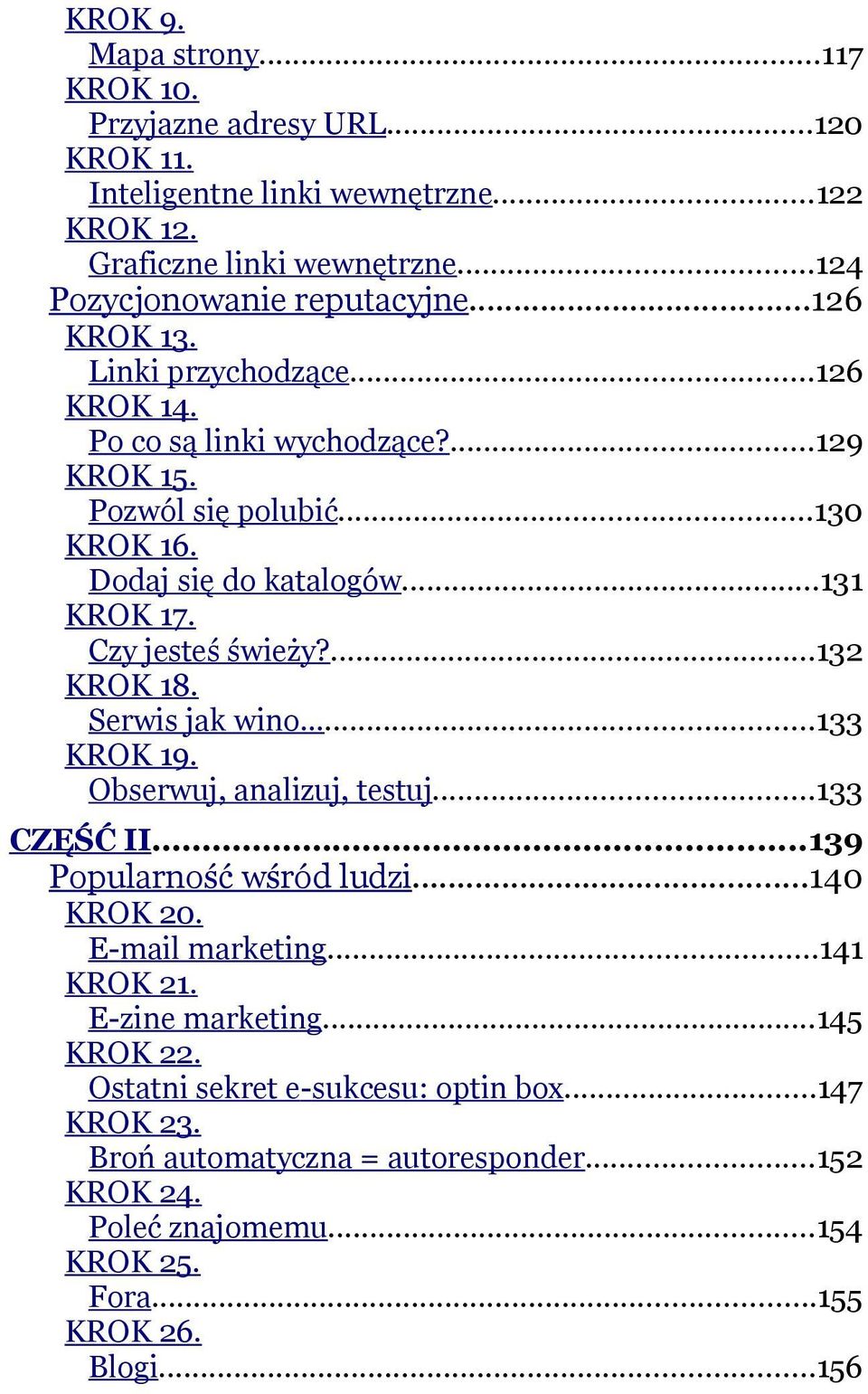 Czy jesteś świeży?...132 KROK 18. Serwis jak wino...133 KROK 19. Obserwuj, analizuj, testuj...133 CZĘŚĆ II...139 Popularność wśród ludzi...140 KROK 20. E-mail marketing.