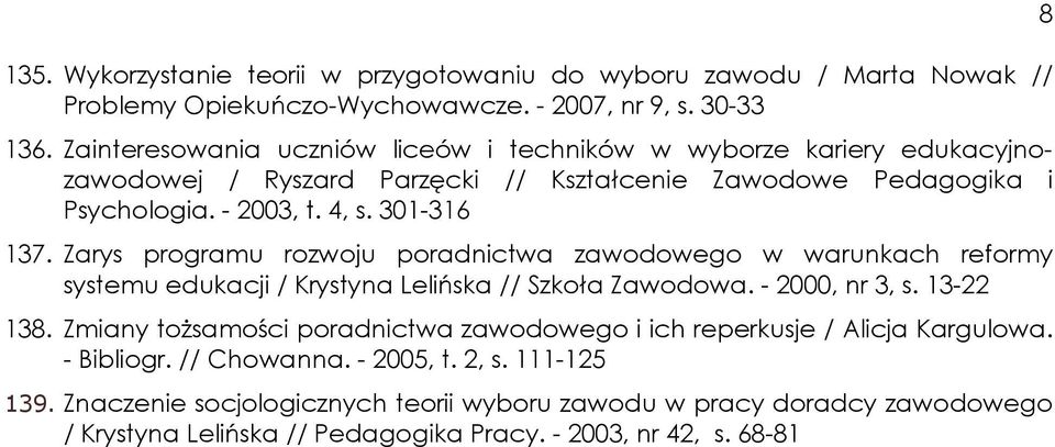 Zarys programu rozwoju poradnictwa zawodowego w warunkach reformy systemu edukacji / Krystyna Lelińska // Szkoła Zawodowa. - 2000, nr 3, s. 13-22 138.