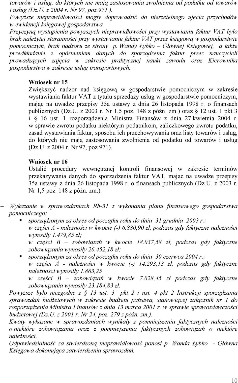 Przyczyną wystąpienia powyŝszych nieprawidłowości przy wystawianiu faktur VAT było brak naleŝytej staranności przy wystawianiu faktur VAT przez księgową w gospodarstwie pomocniczym, brak nadzoru ze