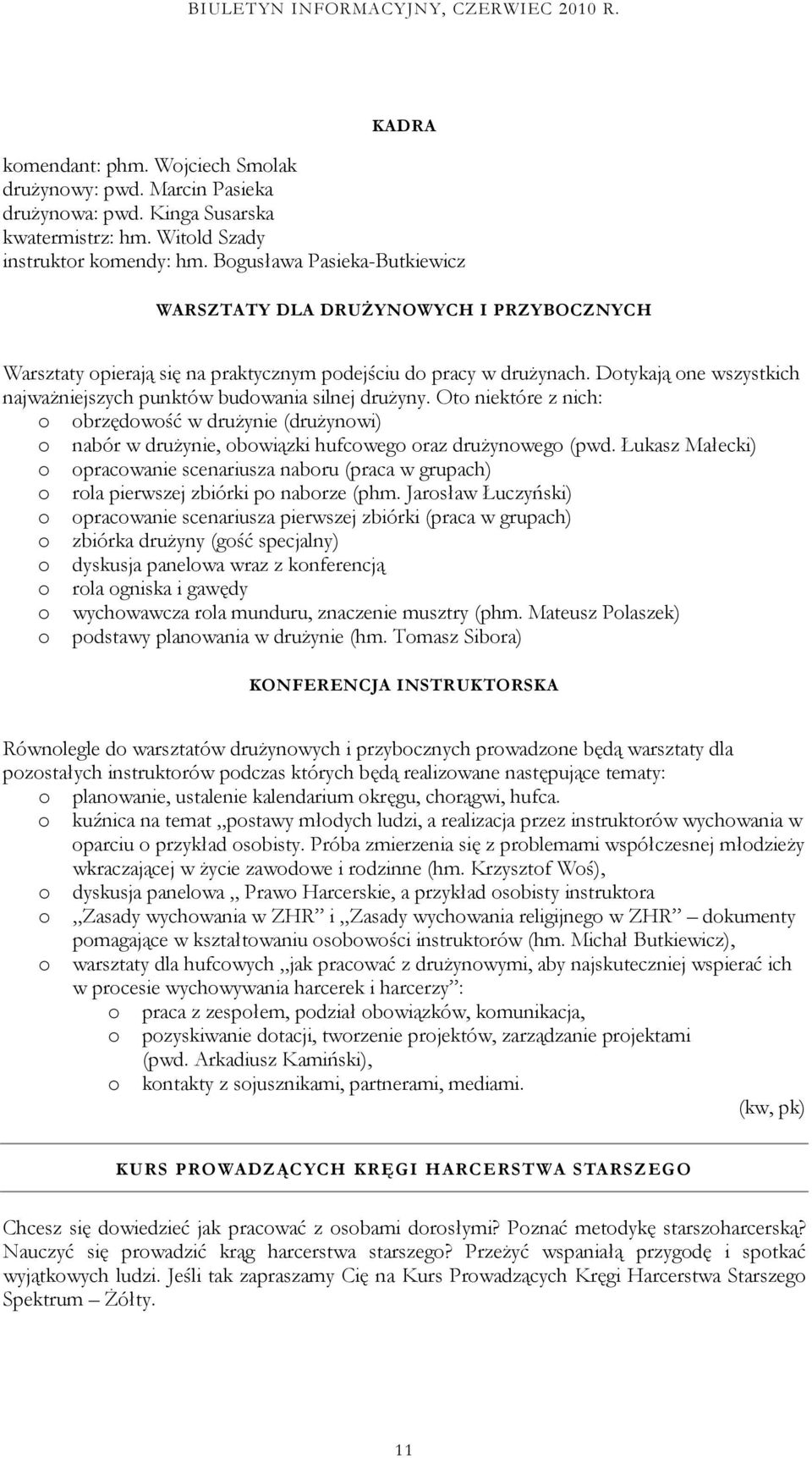 Dotykają one wszystkich najważniejszych punktów budowania silnej drużyny. Oto niektóre z nich: o obrzędowość w drużynie (drużynowi) o nabór w drużynie, obowiązki hufcowego oraz drużynowego (pwd.