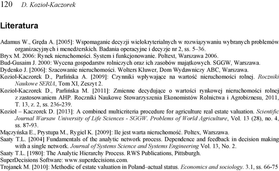 2000: Wycena gospodarstw rolniczych oraz ich zasobów majątkowych. SGGW, Warszawa. Dydenko J. [2006]: Szacowanie nieruchomości. Wolters Kluwer, Dom Wydawniczy ABC, Warszawa. Kozioł-Kaczorek D.