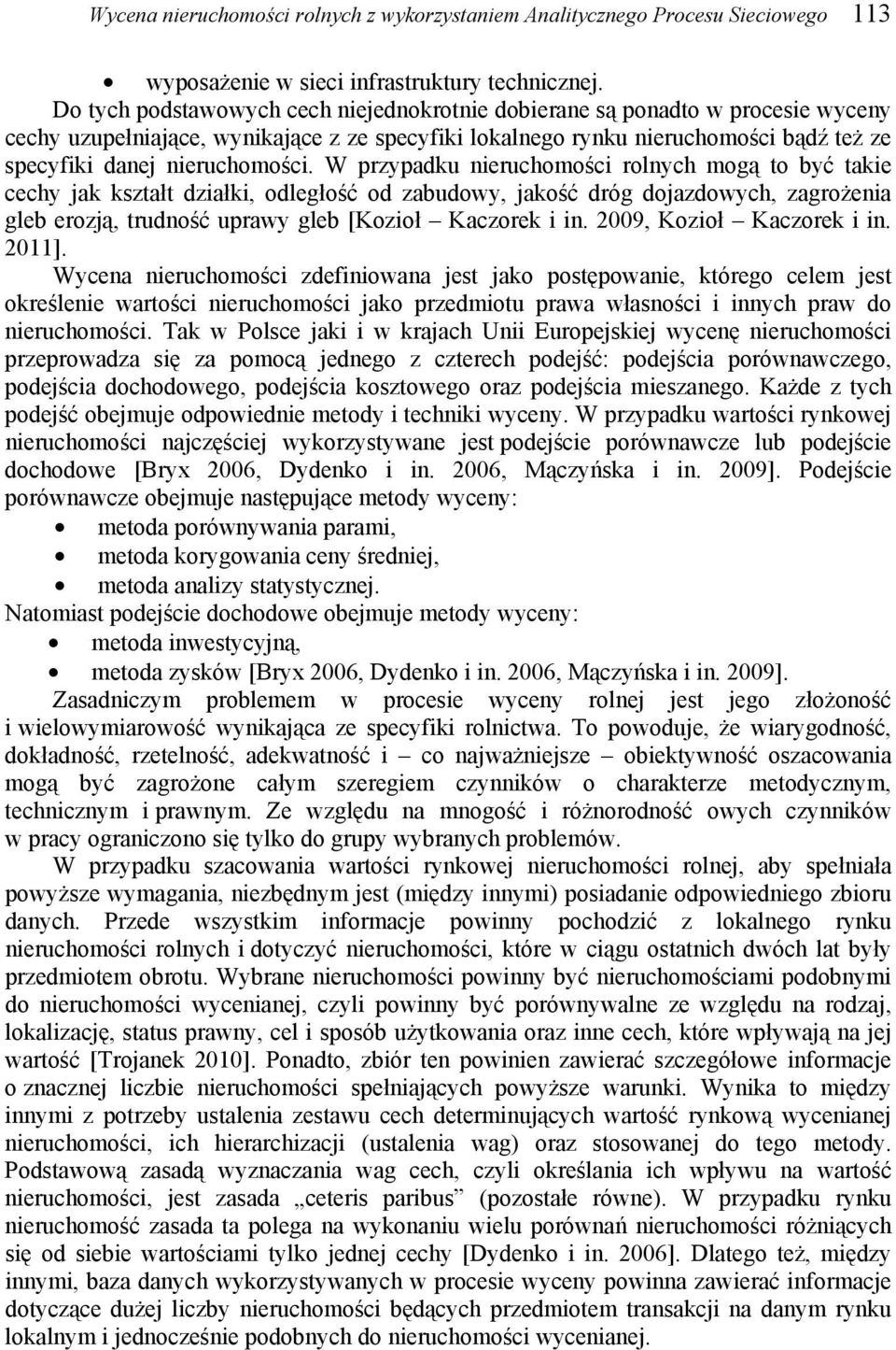 W przypadku nieruchomości rolnych mogą to być takie cechy jak kształt działki, odległość od zabudowy, jakość dróg dojazdowych, zagrożenia gleb erozją, trudność uprawy gleb [Kozioł Kaczorek i in.