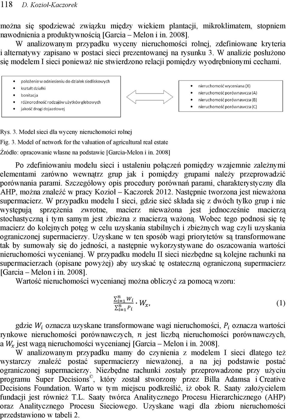 W analizie posłużono się modelem I sieci ponieważ nie stwierdzono relacji pomiędzy wyodrębnionymi cechami. Rys. 3.