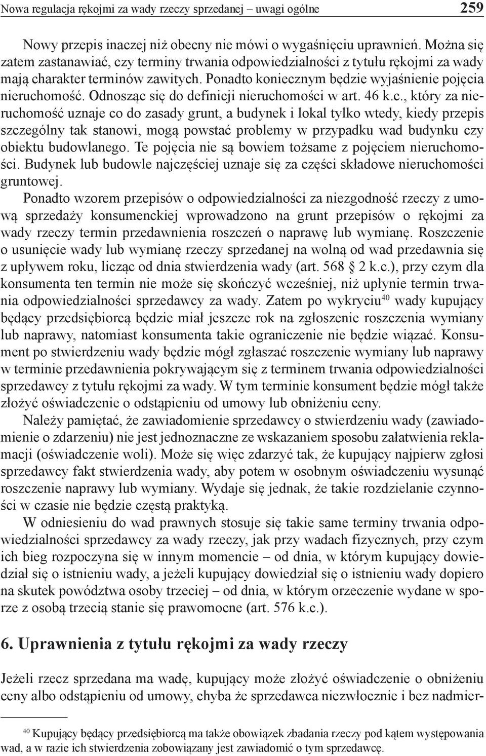 Odnosząc się do definicji nieruchomości w art. 46 k.c., który za nieruchomość uznaje co do zasady grunt, a budynek i lokal tylko wtedy, kiedy przepis szczególny tak stanowi, mogą powstać problemy w przypadku wad budynku czy obiektu budowlanego.