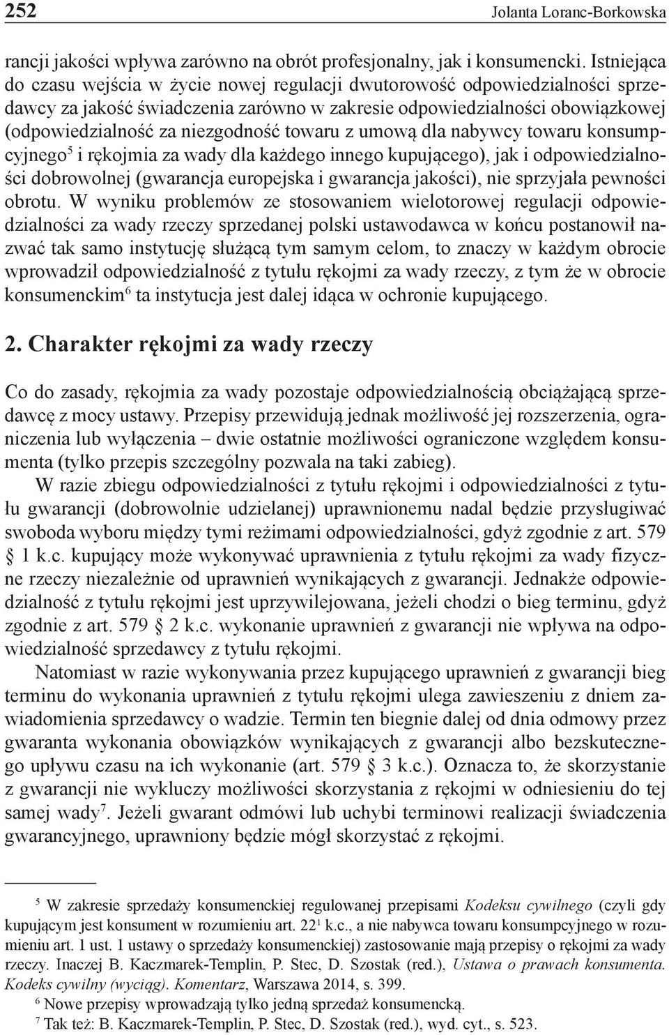 towaru z umową dla nabywcy towaru konsumpcyjnego 5 i rękojmia za wady dla każdego innego kupującego), jak i odpowiedzialności dobrowolnej (gwarancja europejska i gwarancja jakości), nie sprzyjała