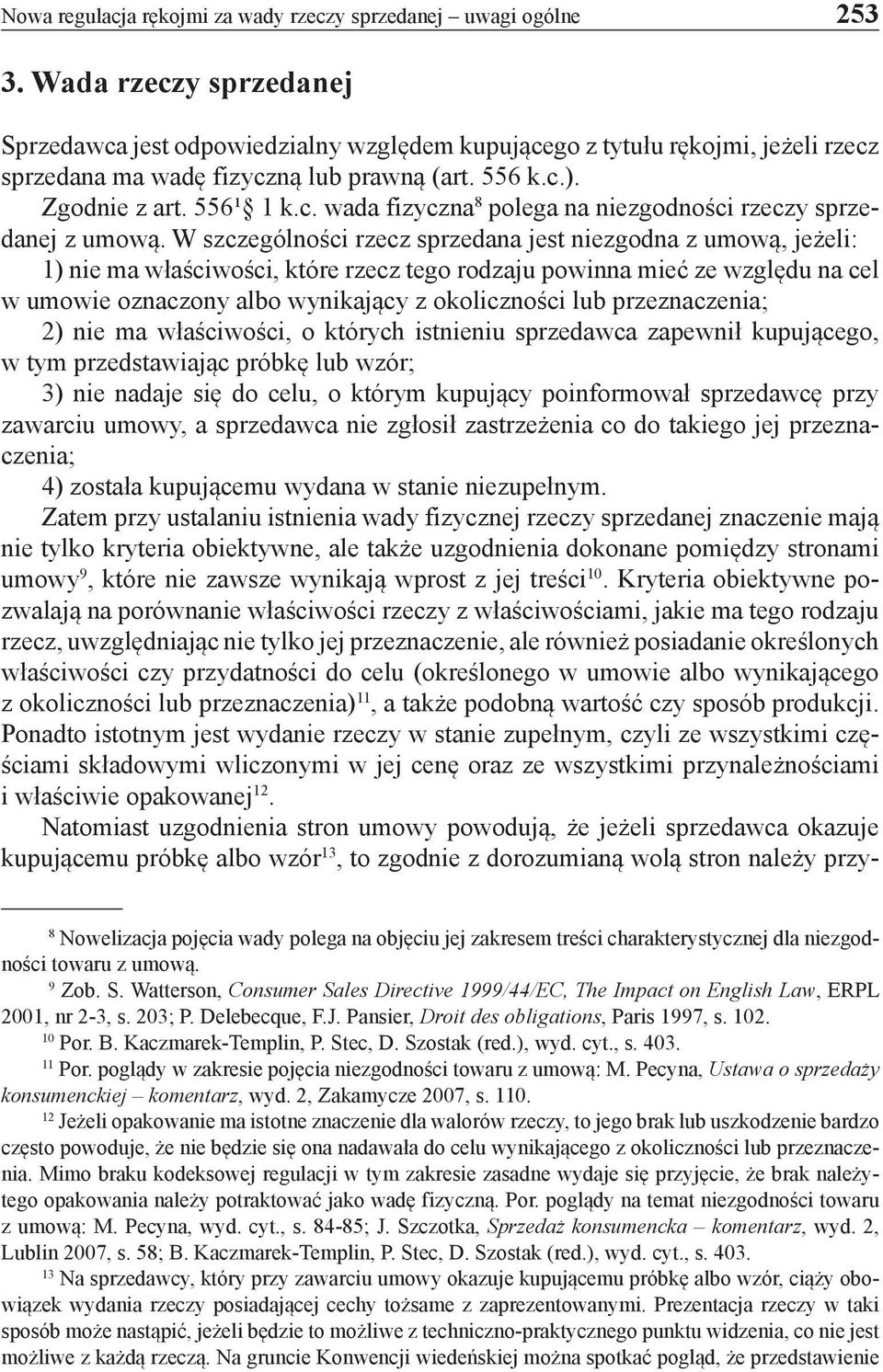 W szczególności rzecz sprzedana jest niezgodna z umową, jeżeli: 1) nie ma właściwości, które rzecz tego rodzaju powinna mieć ze względu na cel w umowie oznaczony albo wynikający z okoliczności lub