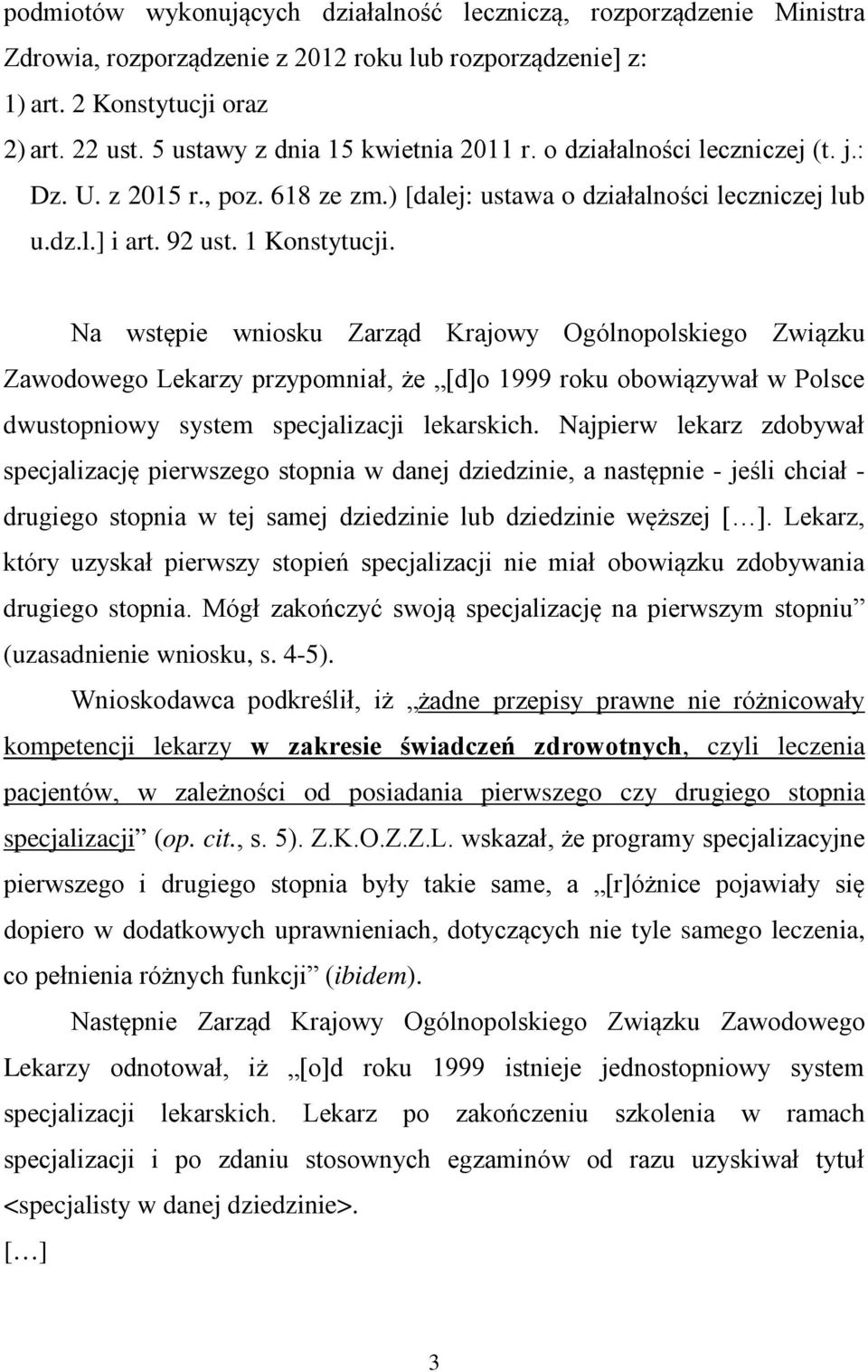 Na wstępie wniosku Zarząd Krajowy Ogólnopolskiego Związku Zawodowego Lekarzy przypomniał, że [d]o 1999 roku obowiązywał w Polsce dwustopniowy system specjalizacji lekarskich.
