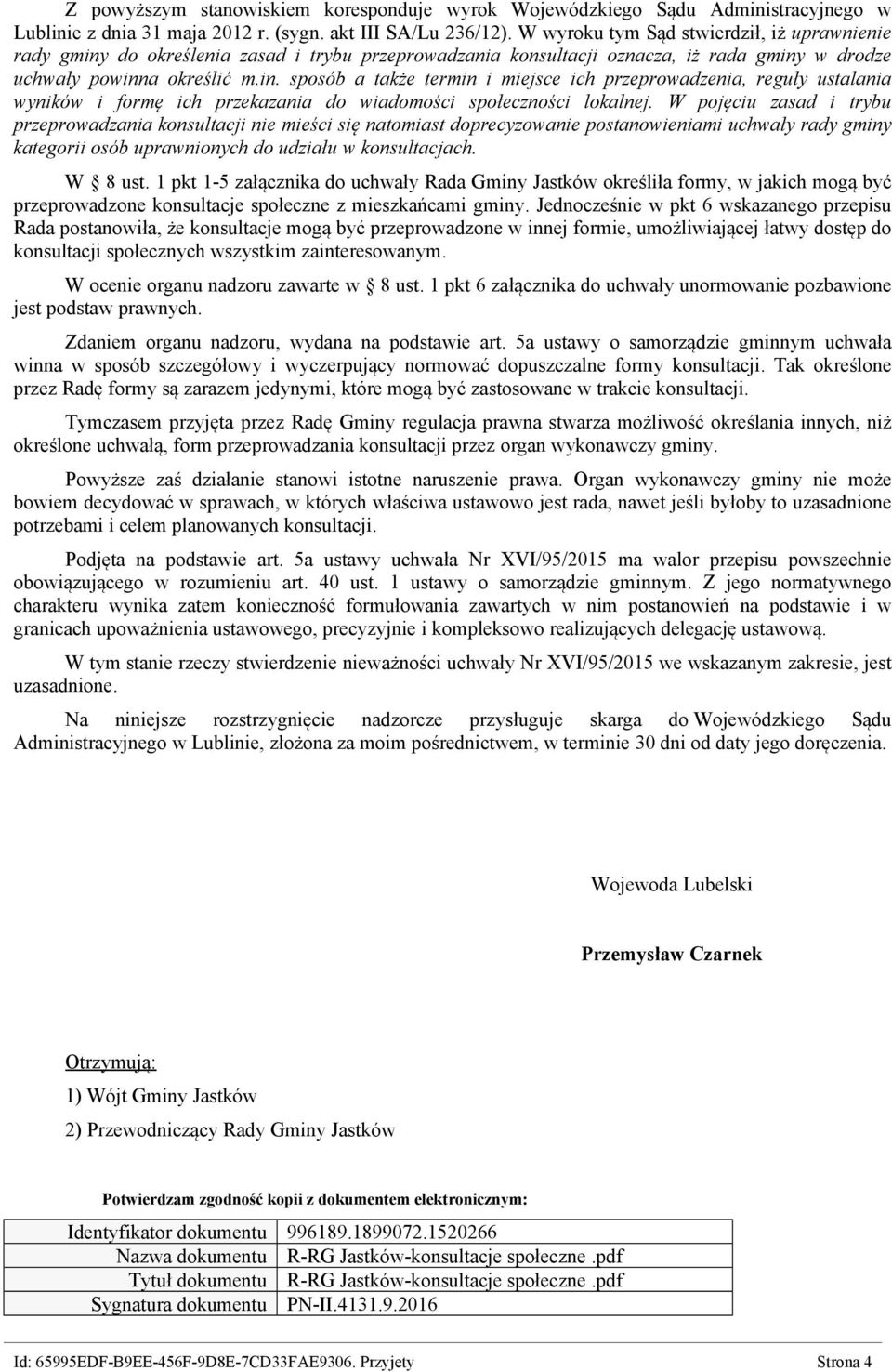 W pojęciu zasad i trybu przeprowadzania konsultacji nie mieści się natomiast doprecyzowanie postanowieniami uchwały rady gminy kategorii osób uprawnionych do udziału w konsultacjach. W 8 ust.