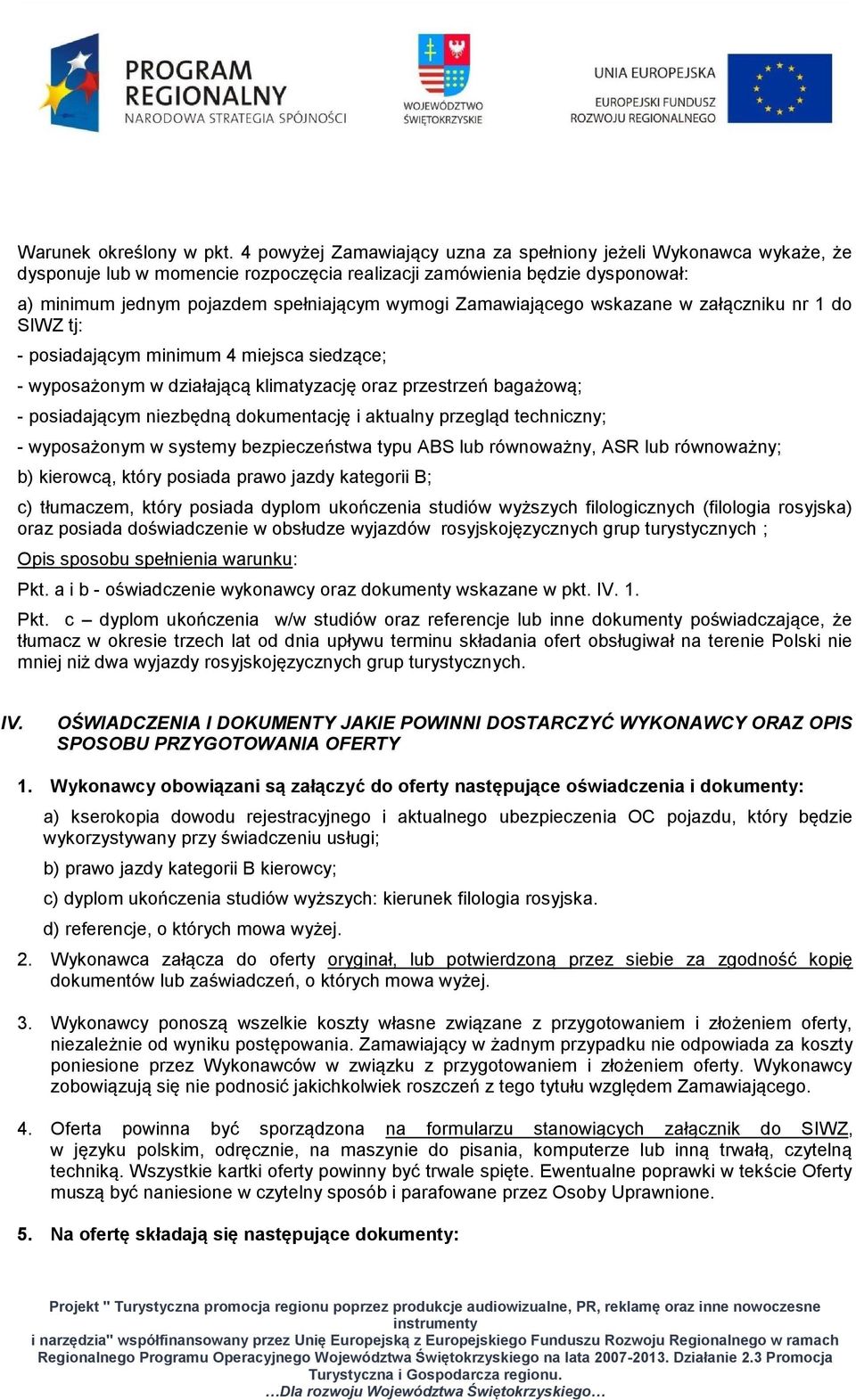 Zamawiającego wskazane w załączniku nr 1 do SIWZ tj: - posiadającym minimum 4 miejsca siedzące; - wyposażonym w działającą klimatyzację oraz przestrzeń bagażową; - posiadającym niezbędną dokumentację