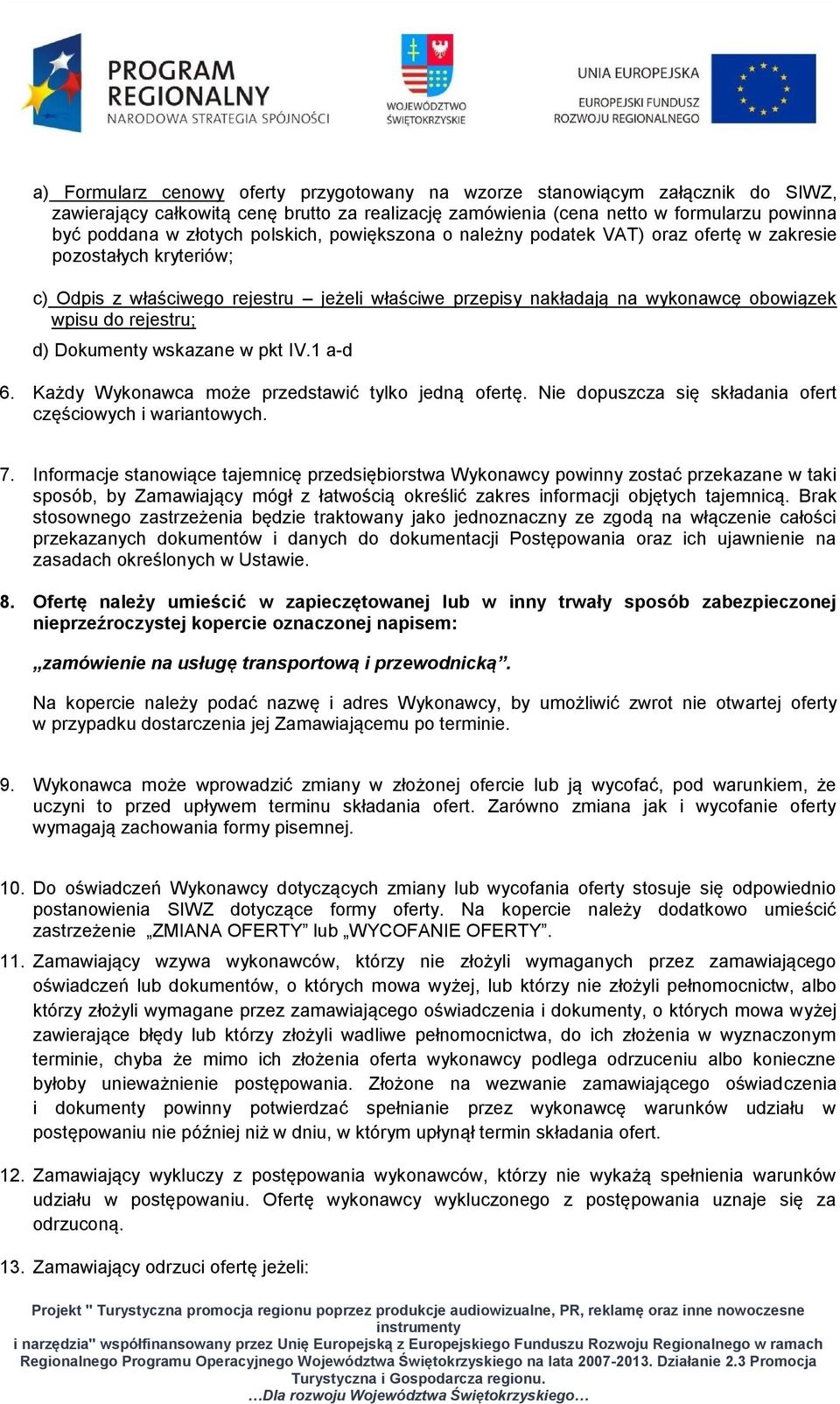 d) Dokumenty wskazane w pkt IV.1 a-d 6. Każdy Wykonawca może przedstawić tylko jedną ofertę. Nie dopuszcza się składania ofert częściowych i wariantowych. 7.