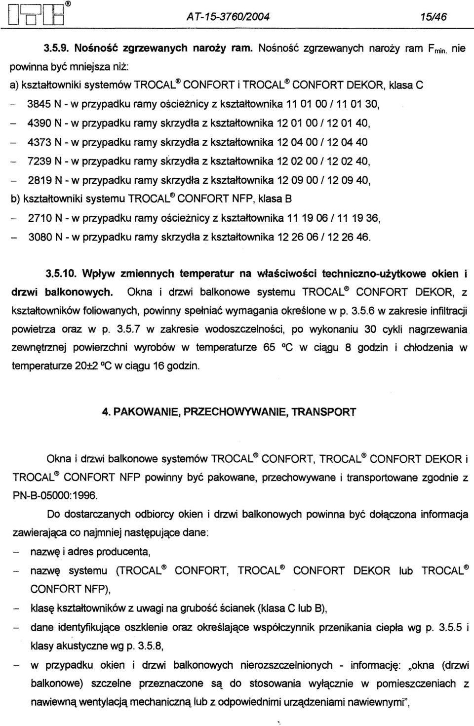 ksztaltownika 11 01 00 /11 01 30, - 4390 N - w przypadku ramy skrzydla z ksztaltownika 1201 00/1201 40, - 4373 N - w przypadku ramy skrzydla z ksztaltownika 120400/120440-7239 N - w przypadku ramy