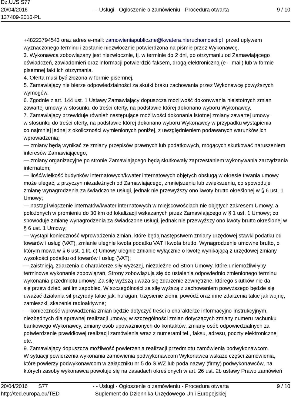 w terminie do 2 dni, po otrzymaniu od Zamawiającego oświadczeń, zawiadomień oraz informacji potwierdzić faksem, drogą elektroniczną (e mail) lub w formie pisemnej fakt ich otrzymania. 4.