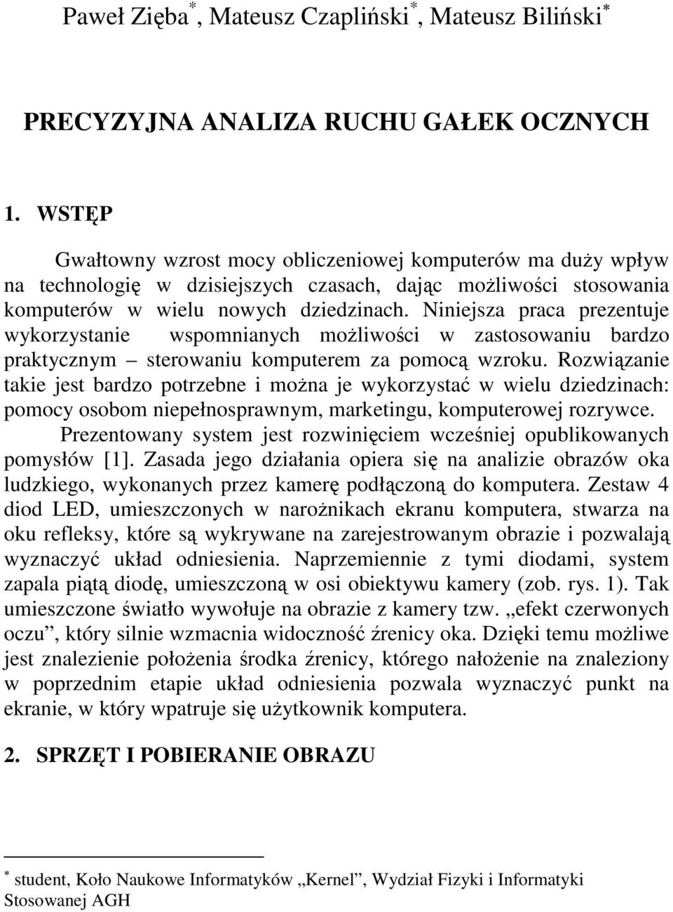 Niniejsza praca prezentuje wykorzystanie wspomnianych możliwości w zastosowaniu bardzo praktycznym sterowaniu komputerem za pomocą wzroku.