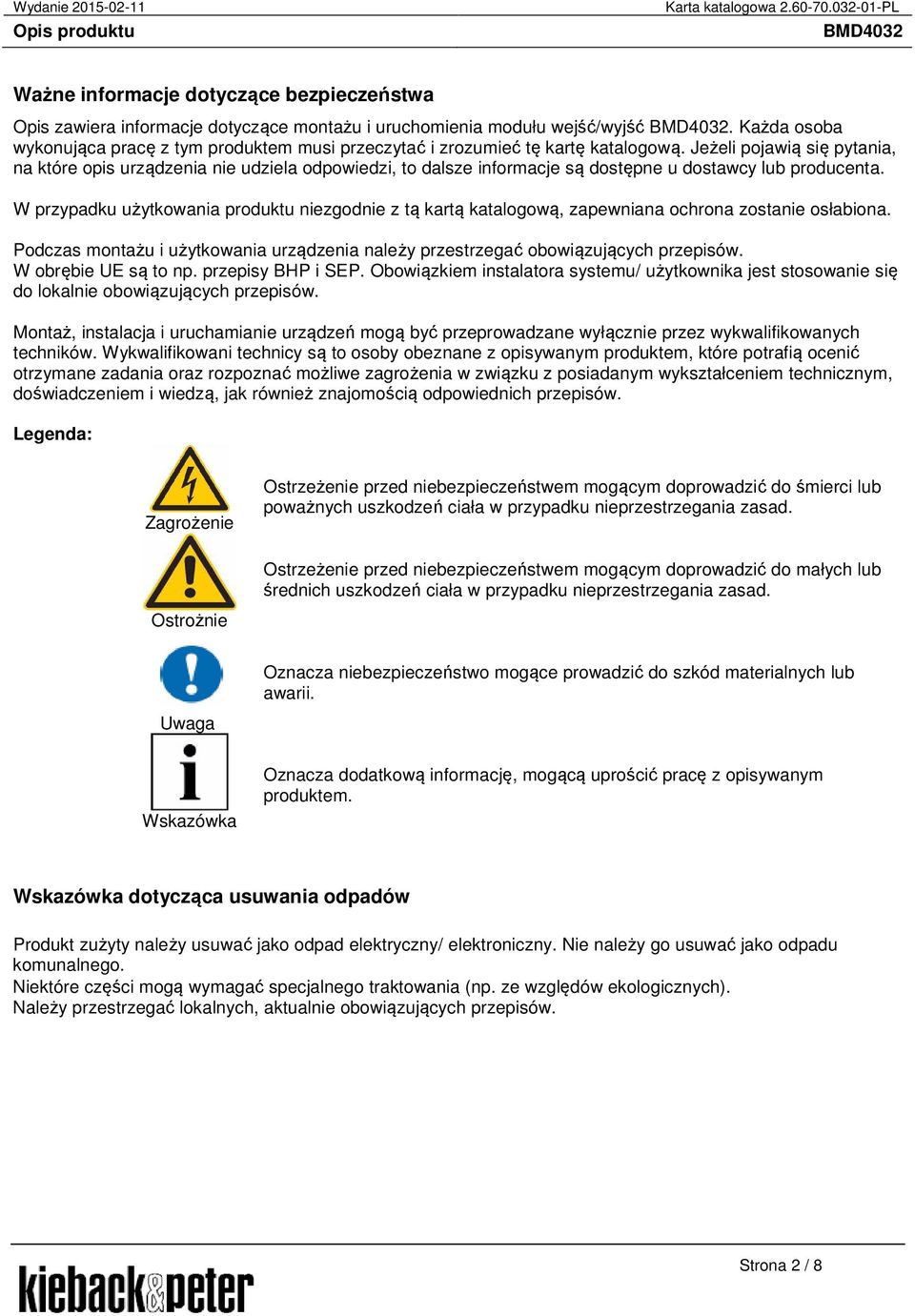 Jeżeli pojawią się pytania, na które opis urządzenia nie udziela odpowiedzi, to dalsze informacje są dostępne u dostawcy lub producenta.