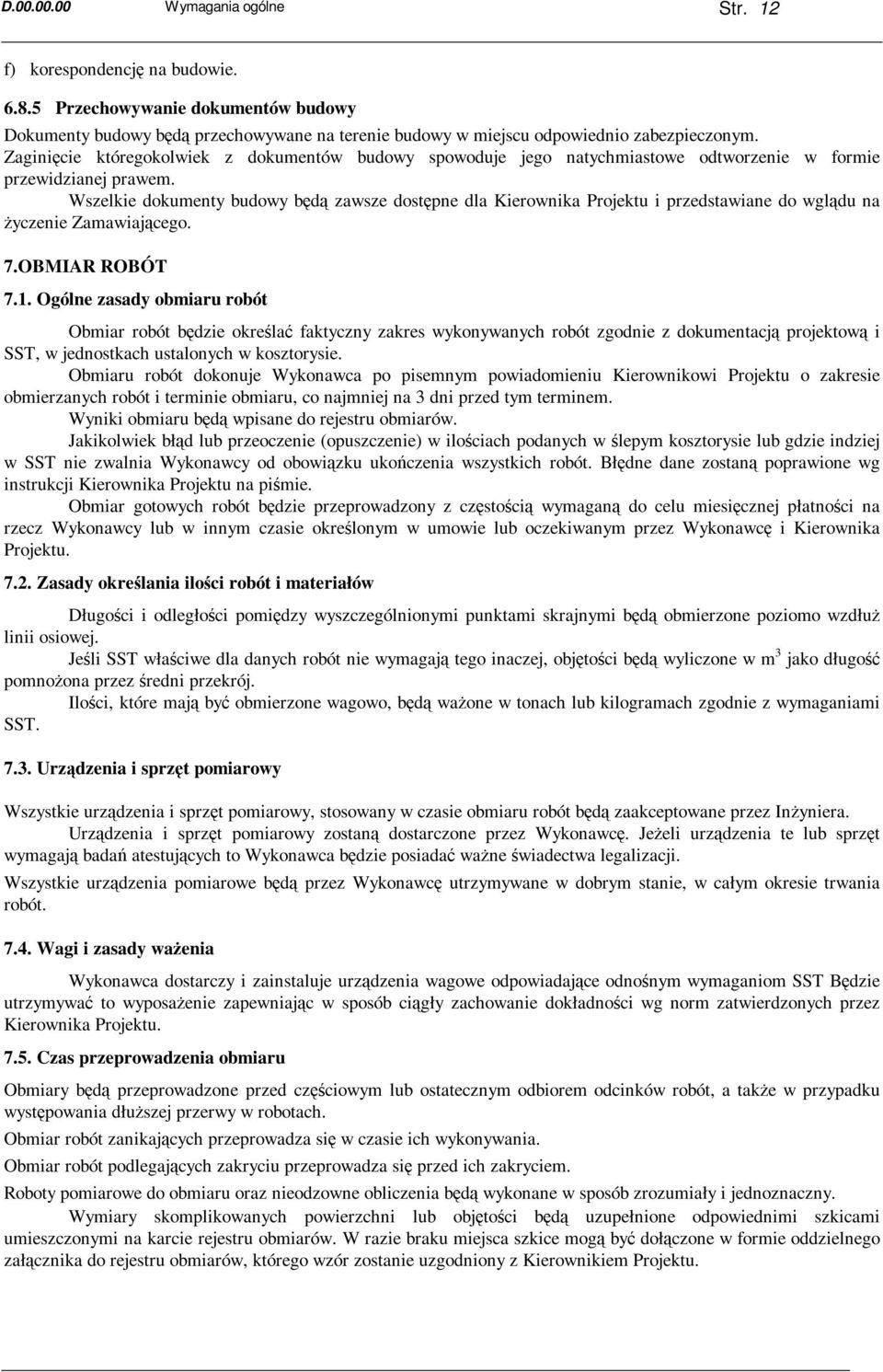 Wszelkie dokumenty budowy będą zawsze dostępne dla Kierownika Projektu i przedstawiane do wglądu na Ŝyczenie Zamawiającego. 7.OBMIAR ROBÓT 7.1.