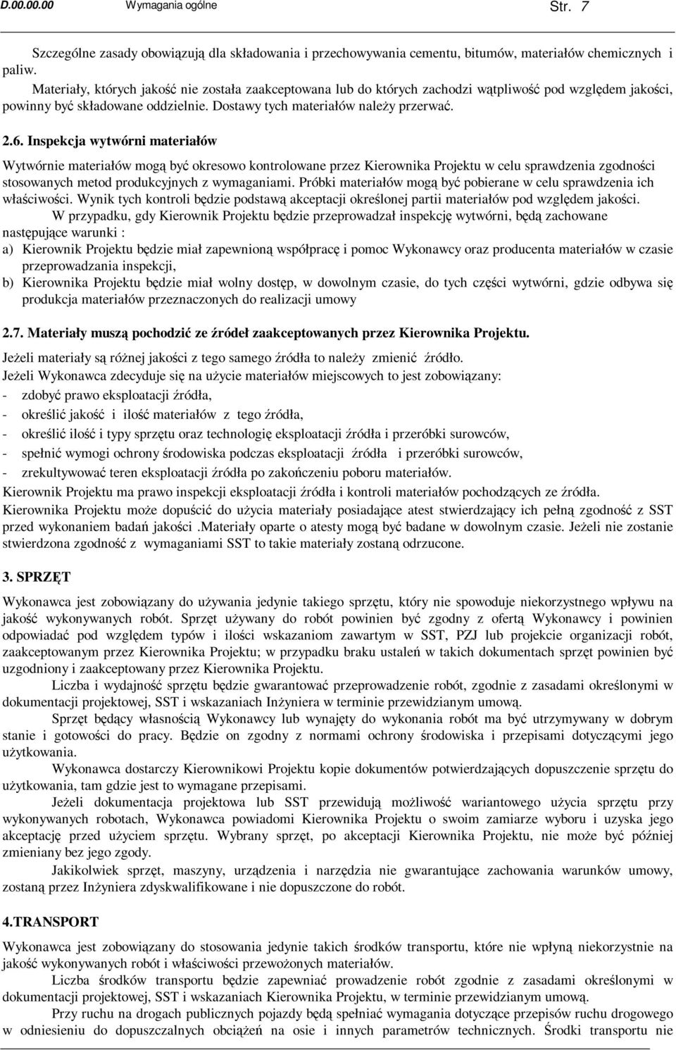 Inspekcja wytwórni materiałów Wytwórnie materiałów mogą być okresowo kontrolowane przez Kierownika Projektu w celu sprawdzenia zgodności stosowanych metod produkcyjnych z wymaganiami.