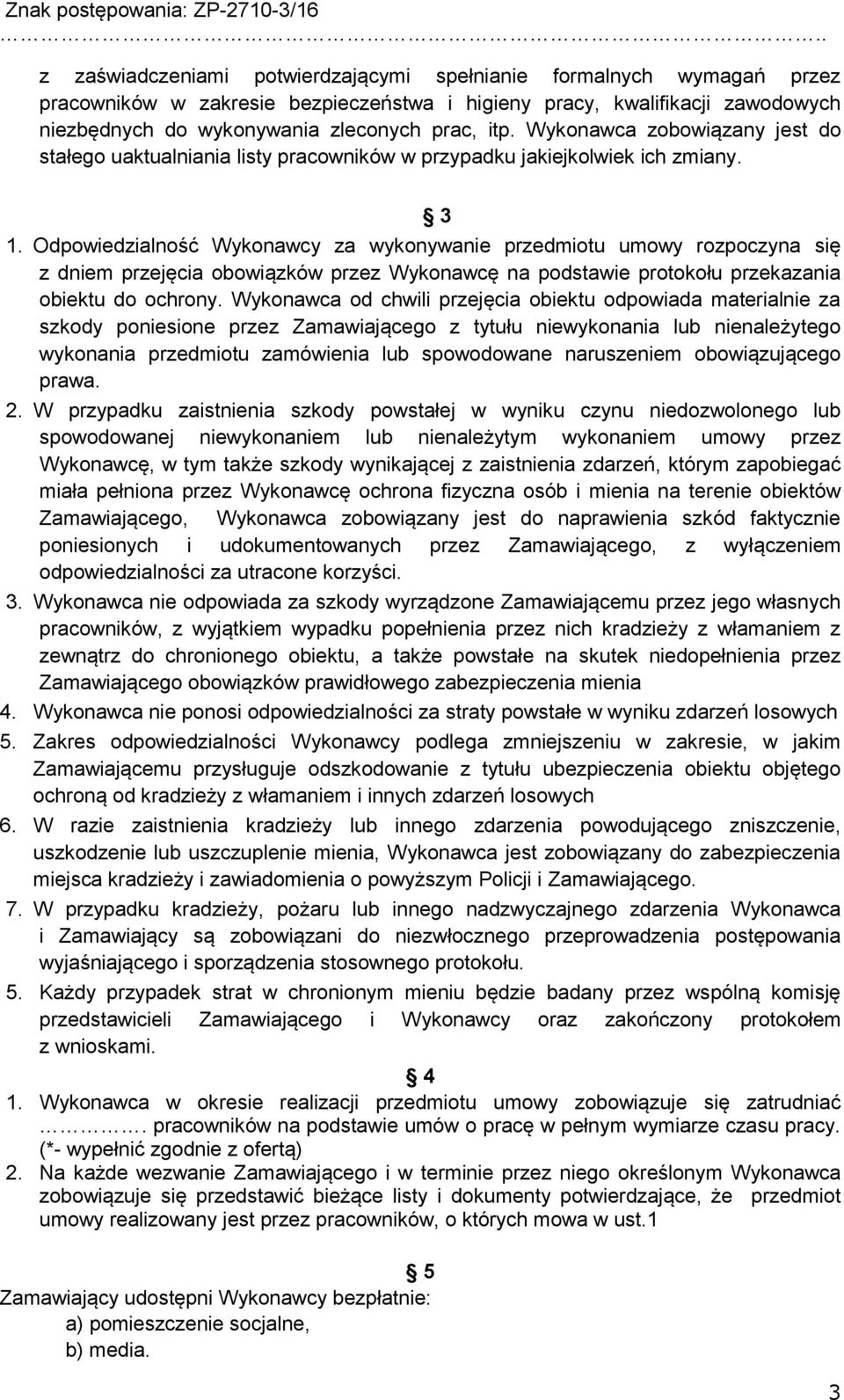 Odpowiedzialność Wykonawcy za wykonywanie przedmiotu umowy rozpoczyna się z dniem przejęcia obowiązków przez Wykonawcę na podstawie protokołu przekazania obiektu do ochrony.