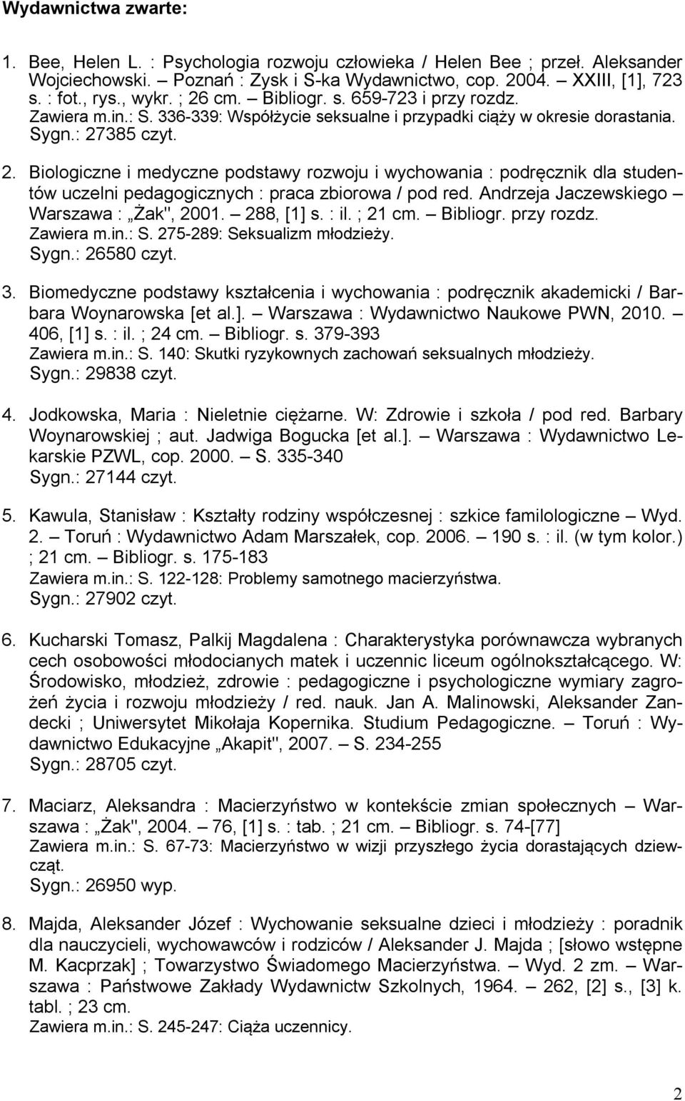 Andrzeja Jaczewskiego Warszawa : Żak", 2001. 288, [1] s. : il. ; 21 cm. Bibliogr. przy rozdz. Zawiera m.in.: S. 275-289: Seksualizm młodzieży. Sygn.: 26580 czyt. 3.