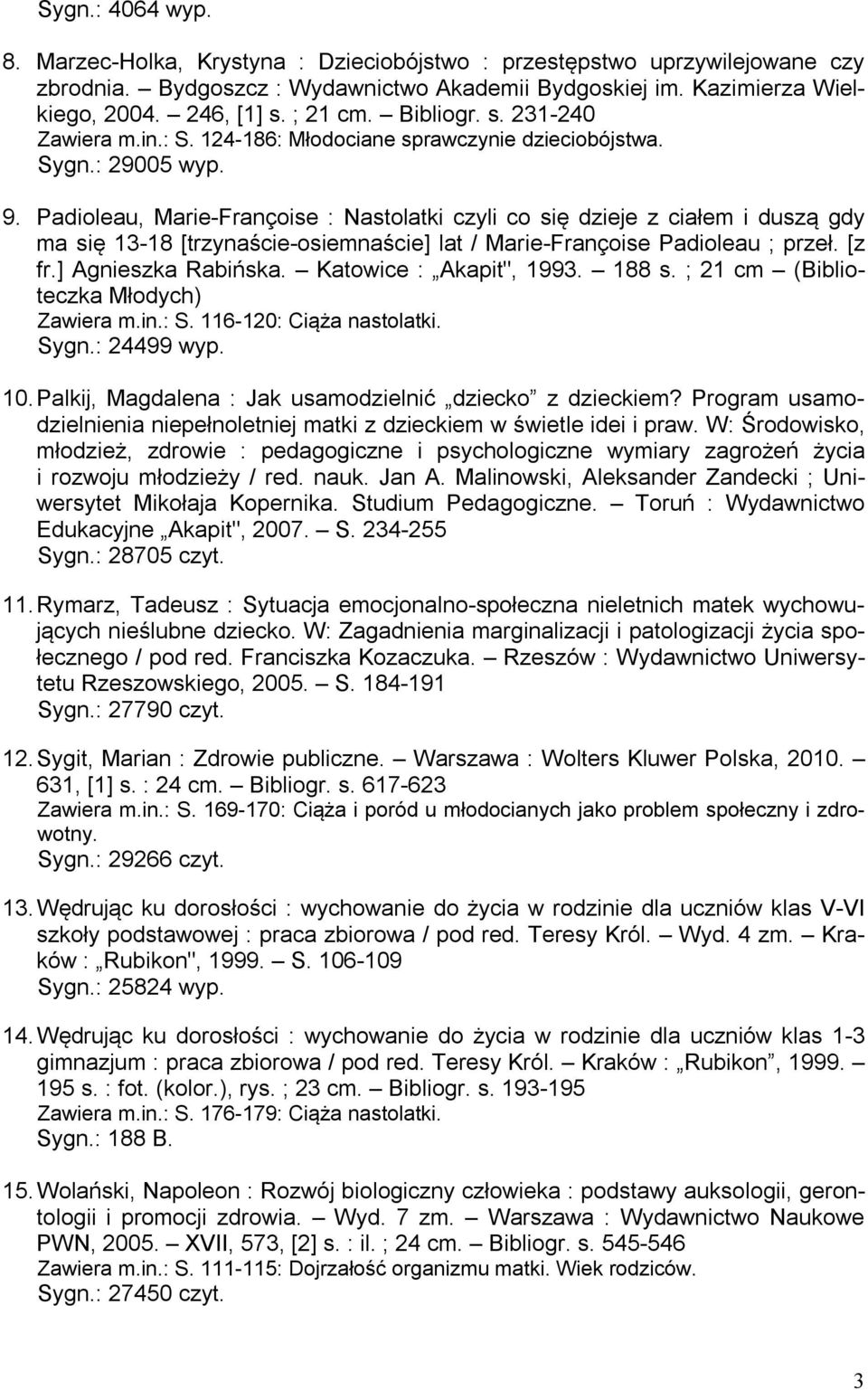 Padioleau, Marie-Françoise : Nastolatki czyli co się dzieje z ciałem i duszą gdy ma się 13-18 [trzynaście-osiemnaście] lat / Marie-Françoise Padioleau ; przeł. [z fr.] Agnieszka Rabińska.