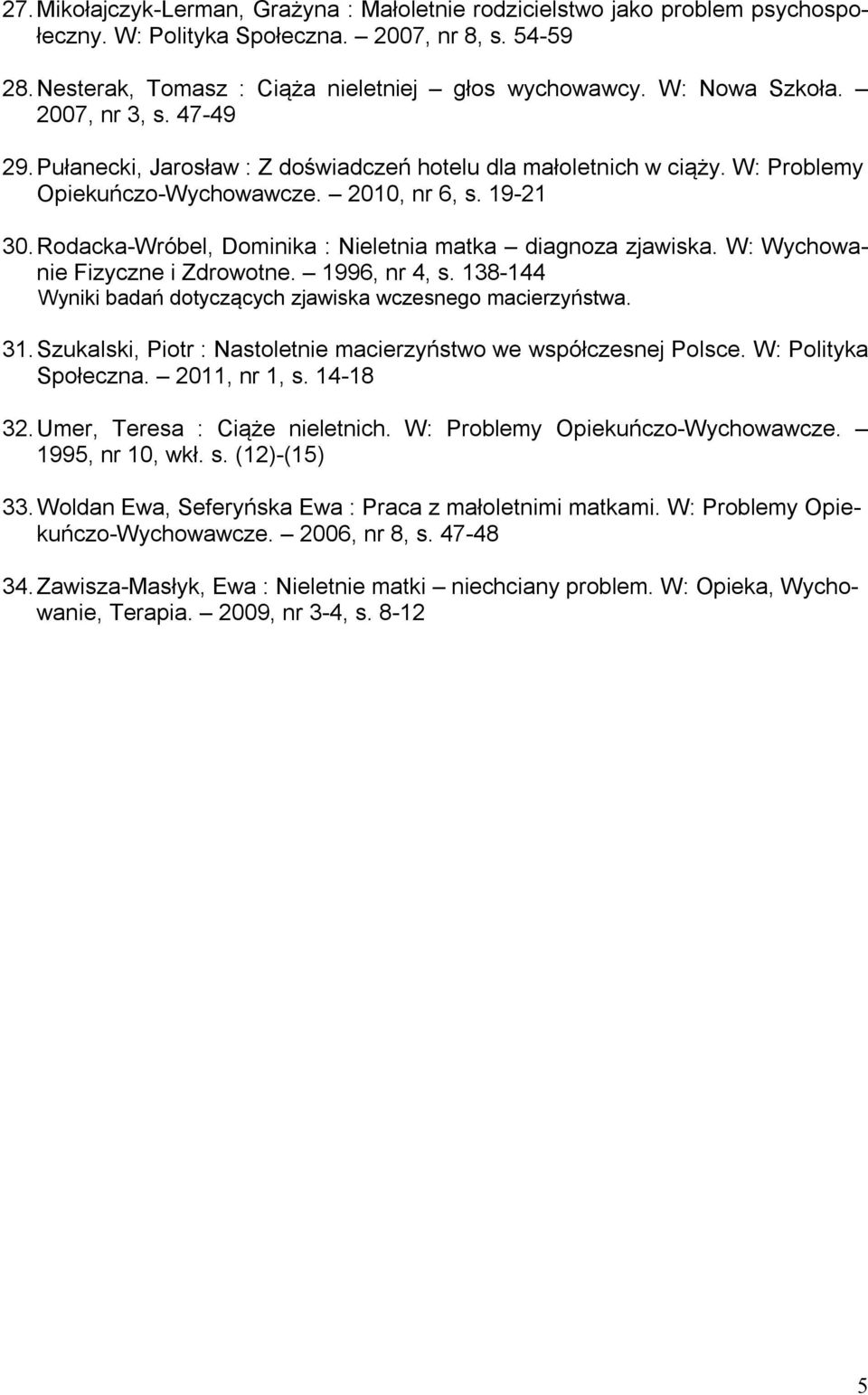 Rodacka-Wróbel, Dominika : Nieletnia matka diagnoza zjawiska. W: Wychowanie Fizyczne i Zdrowotne. 1996, nr 4, s. 138-144 Wyniki badań dotyczących zjawiska wczesnego macierzyństwa. 31.