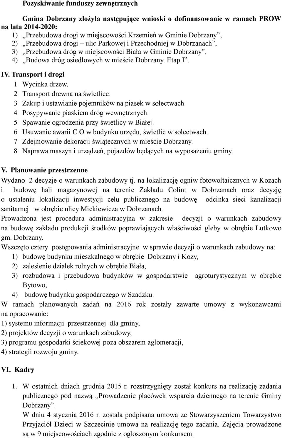 Transport i drogi 1 Wycinka drzew. 2 Transport drewna na świetlice. 3 Zakup i ustawianie pojemników na piasek w sołectwach. 4 Posypywanie piaskiem dróg wewnętrznych.