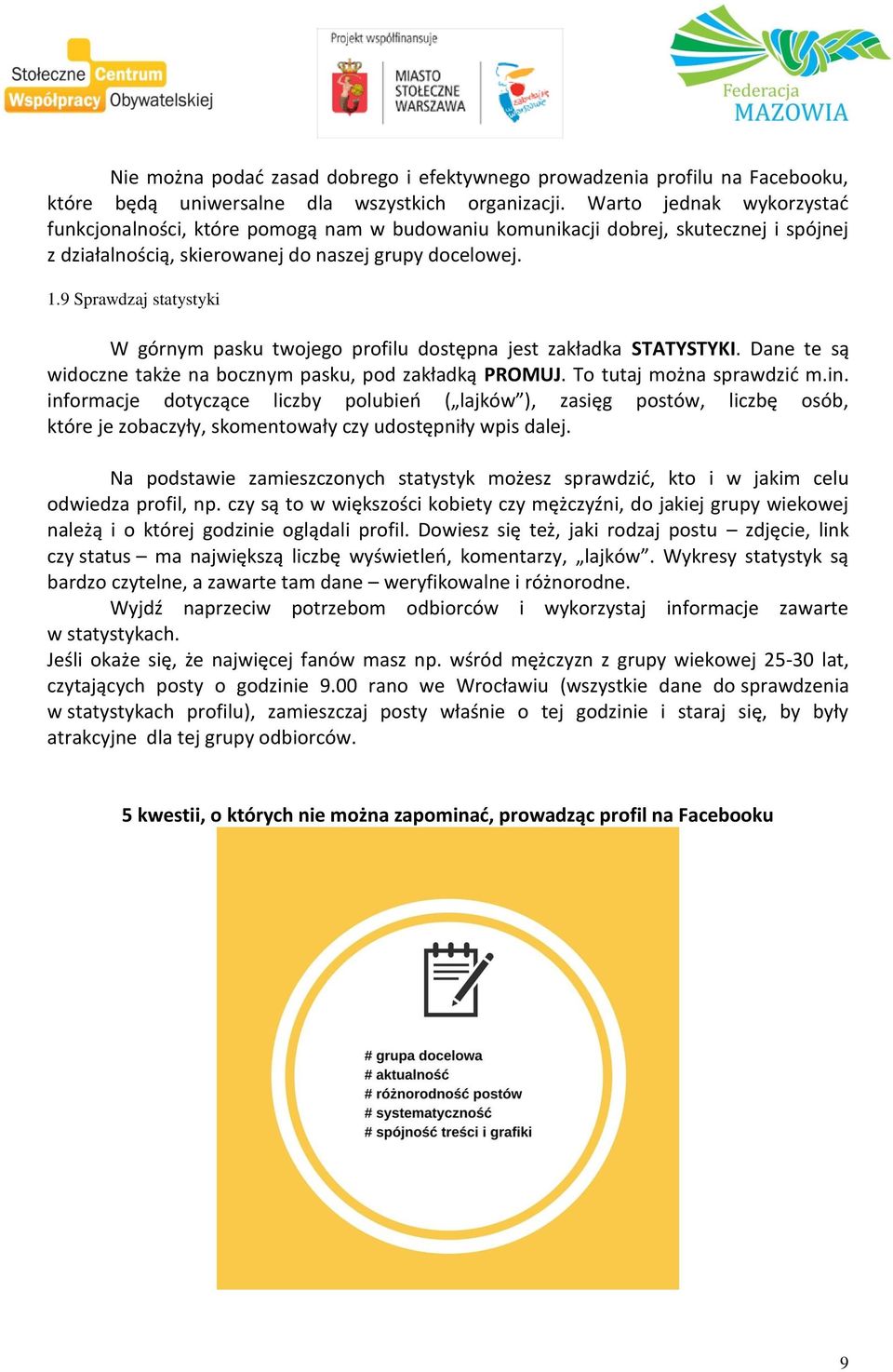 9 Sprawdzaj statystyki W górnym pasku twojego profilu dostępna jest zakładka STATYSTYKI. Dane te są widoczne także na bocznym pasku, pod zakładką PROMUJ. To tutaj można sprawdzić m.in.