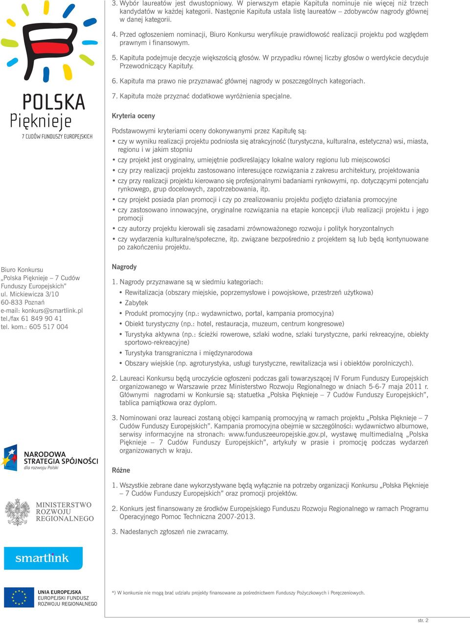 Przed ogłoszeniem nominacji, Biuro Konkursu weryfikuje prawidłowość realizacji projektu pod względem prawnym i finansowym. 5. Kapituła podejmuje decyzje większością głosów.