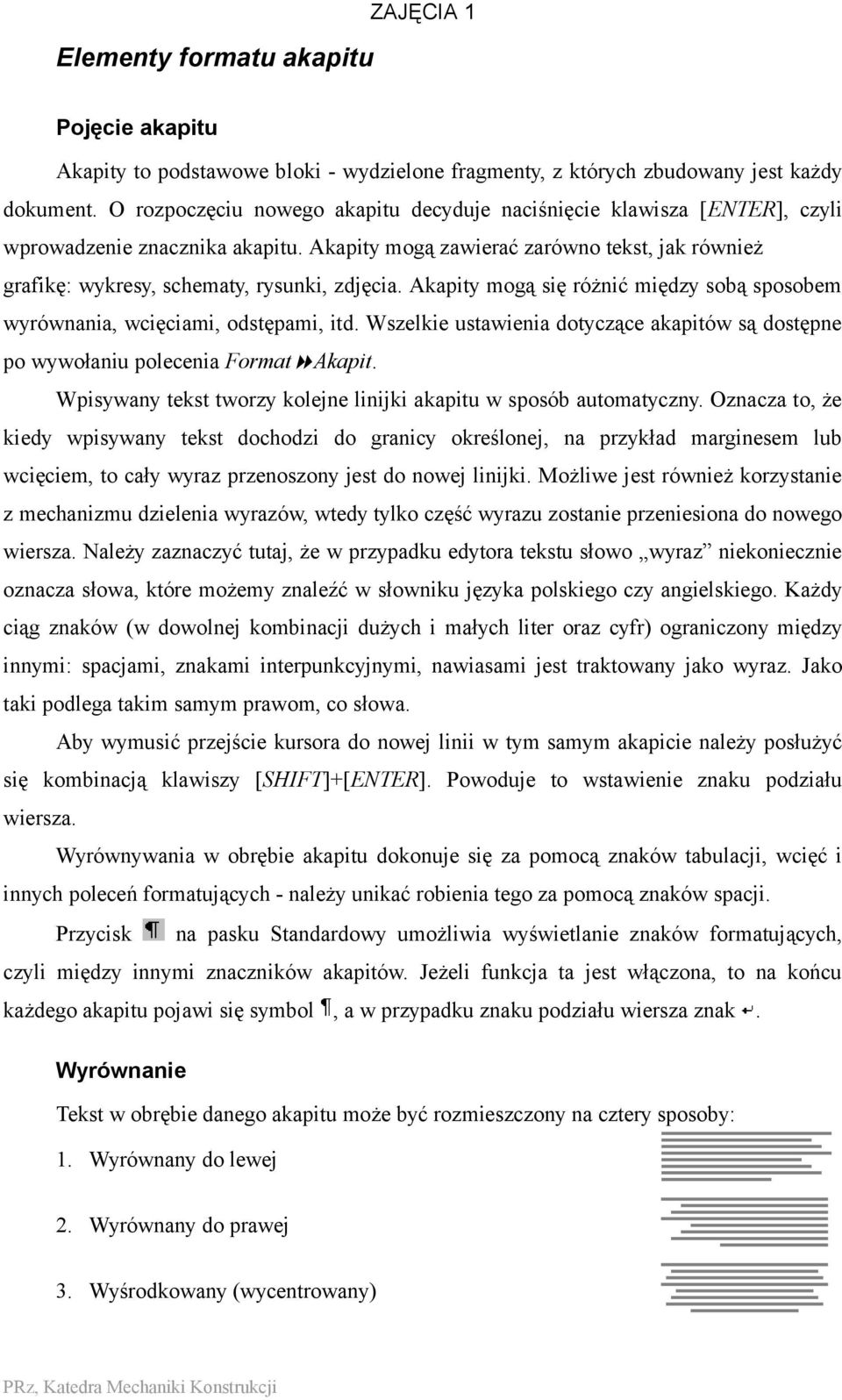 Akapity mogą się różnić między sobą sposobem wyrównania, wcięciami, odstępami, itd. Wszelkie ustawienia dotyczące akapitów są dostępne po wywołaniu polecenia Format Akapit.