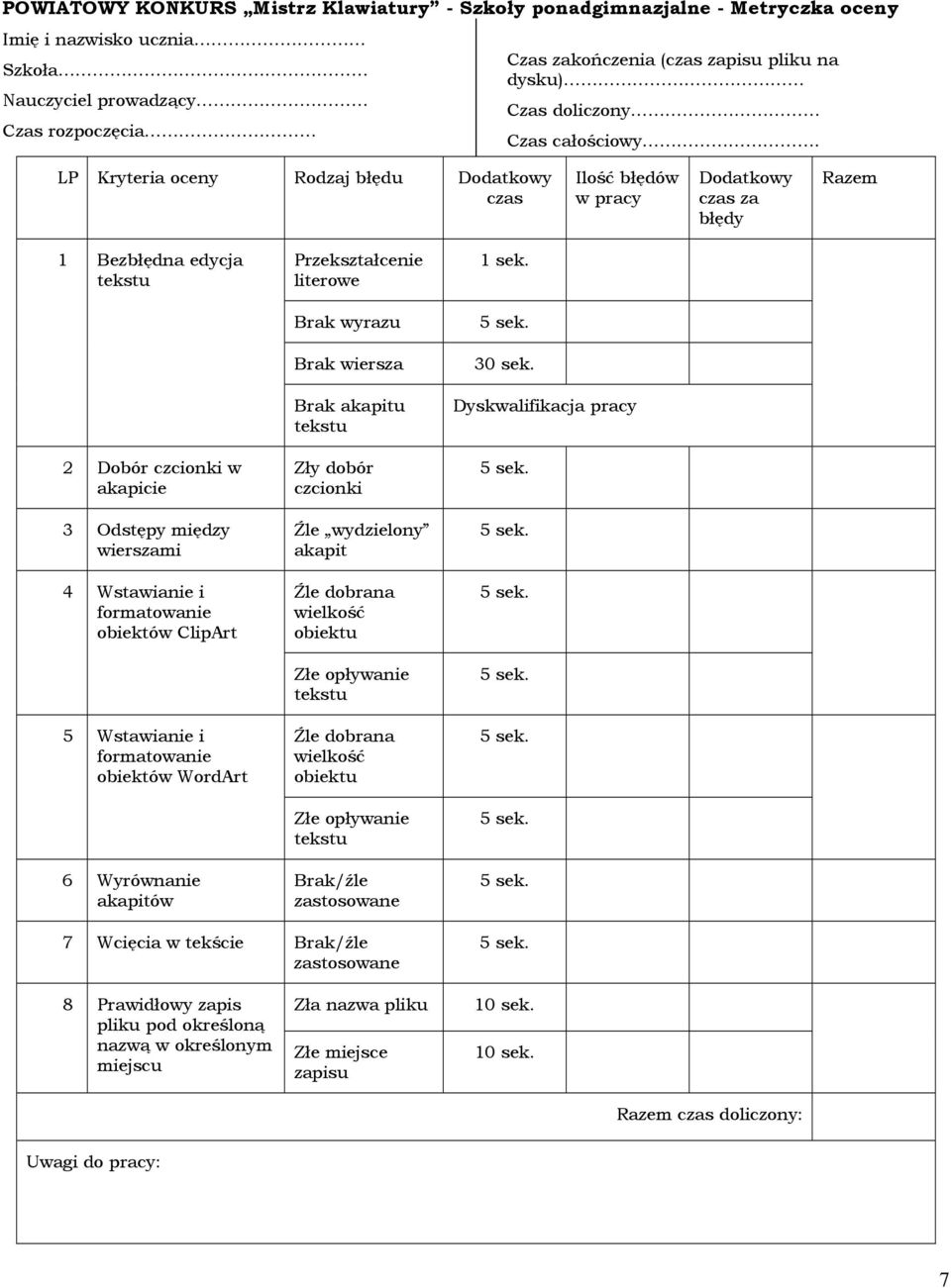 LP Kryteria oceny Rodzaj błędu Dodatkowy czas Ilość błędów w pracy Dodatkowy czas za błędy Razem 1 Bezbłędna edycja 2 Dobór czcionki w akapicie 3 Odstępy między wierszami 4 Wstawianie i obiektów