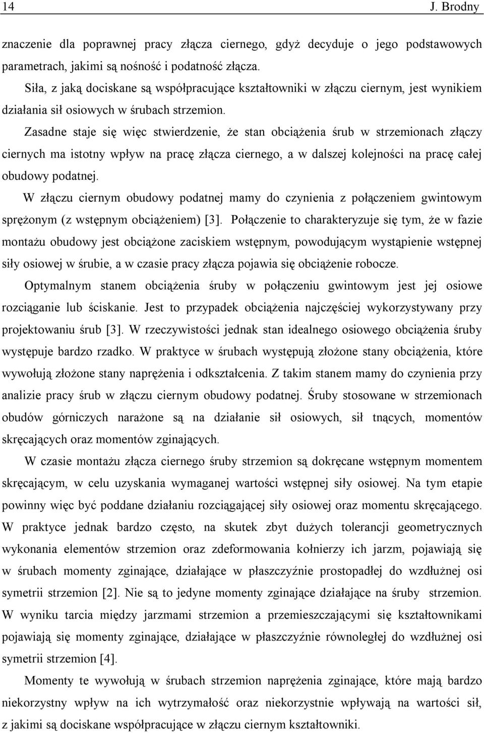 Zasadne staje się więc stwierdzenie, że stan obciążenia śrub w strzemionach złączy ciernych ma istotny wpływ na pracę złącza ciernego, a w dalszej kolejności na pracę całej obudowy podatnej.