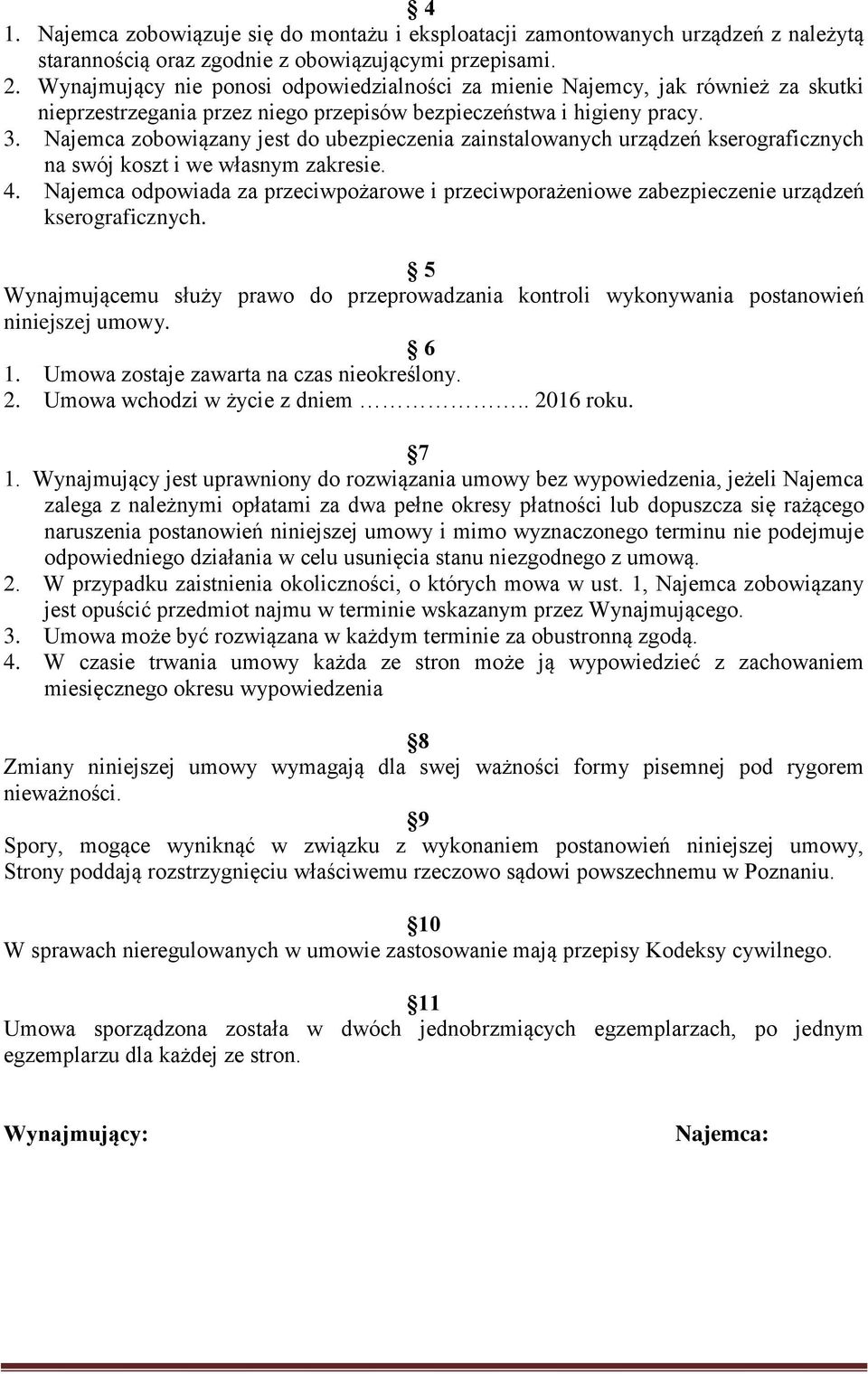 Najemca zobowiązany jest do ubezpieczenia zainstalowanych urządzeń kserograficznych na swój koszt i we własnym zakresie. 4.