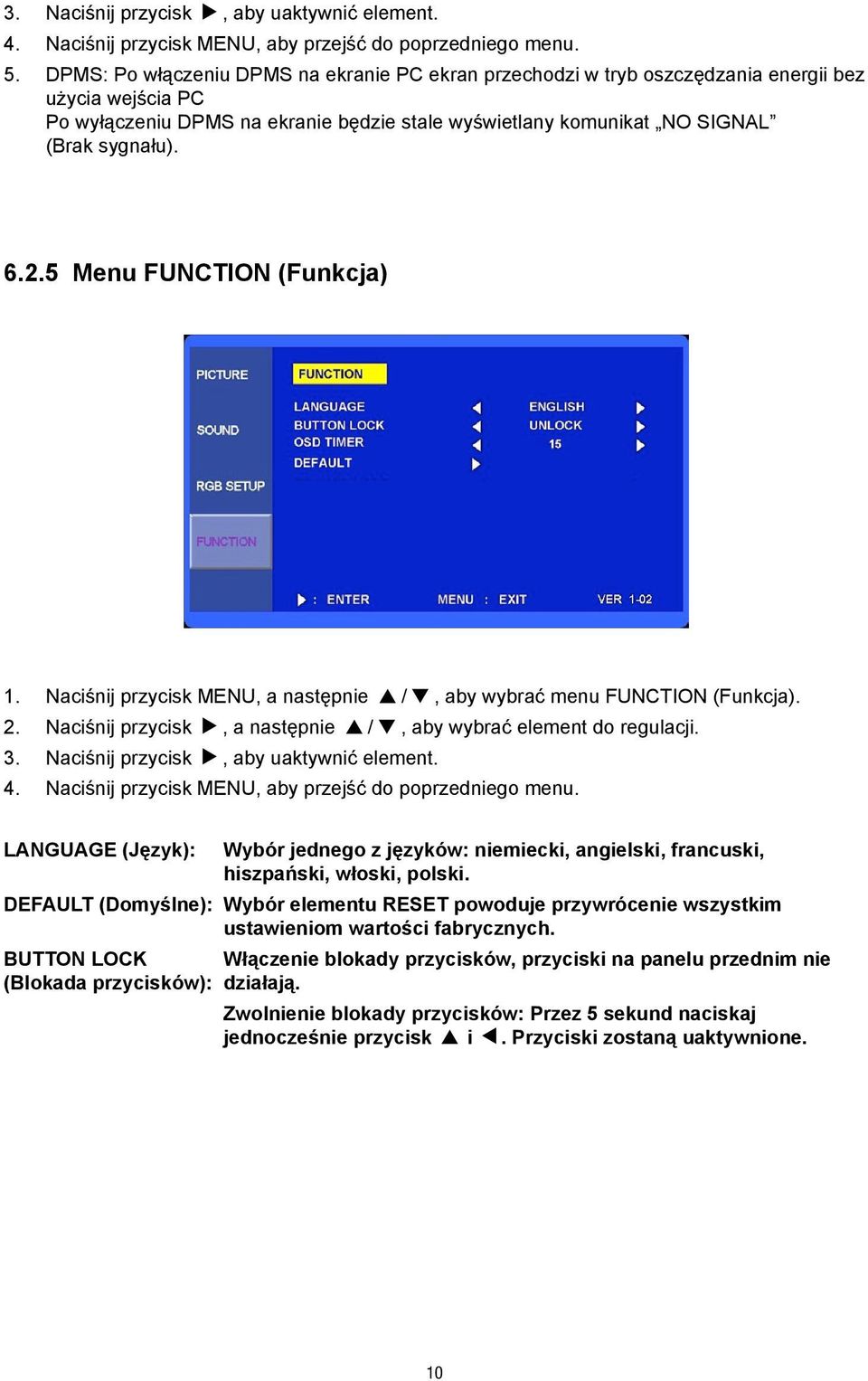 Naciśnij przycisk MENU, a następnie /, aby wybrać menu FUNCTION (Funkcja). 2. Naciśnij przycisk, a następnie /, aby wybrać element do regulacji. 3. Naciśnij przycisk, aby uaktywnić element. 4.