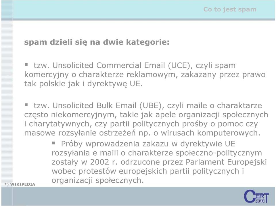 Unsolicited Bulk Email (UBE), czyli maile o charaktarze często niekomercyjnym, takie jak apele organizacji społecznych i charytatywnych, czy partii politycznych prośby