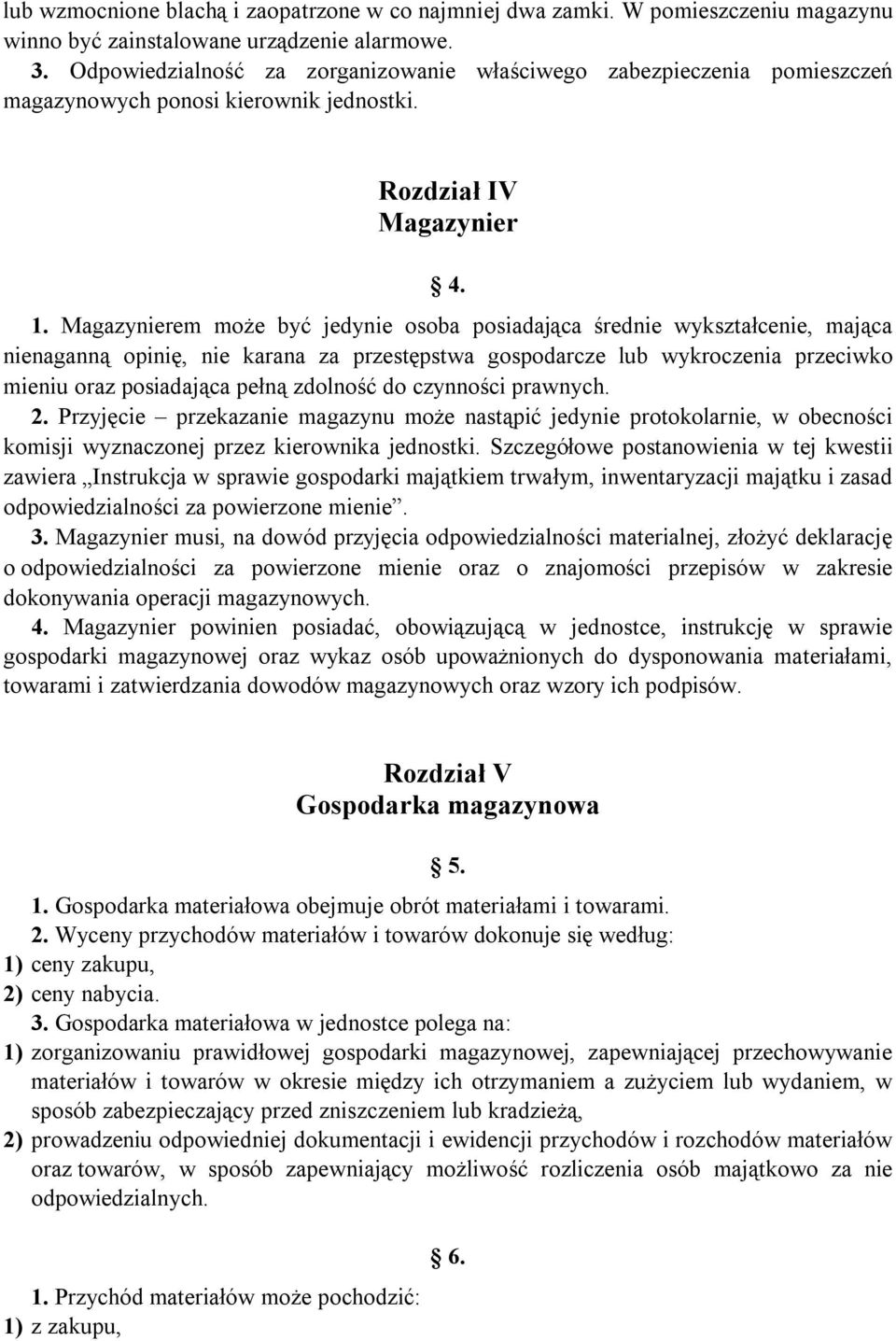 Magazynierem może być jedynie osoba posiadająca średnie wykształcenie, mająca nienaganną opinię, nie karana za przestępstwa gospodarcze lub wykroczenia przeciwko mieniu oraz posiadająca pełną