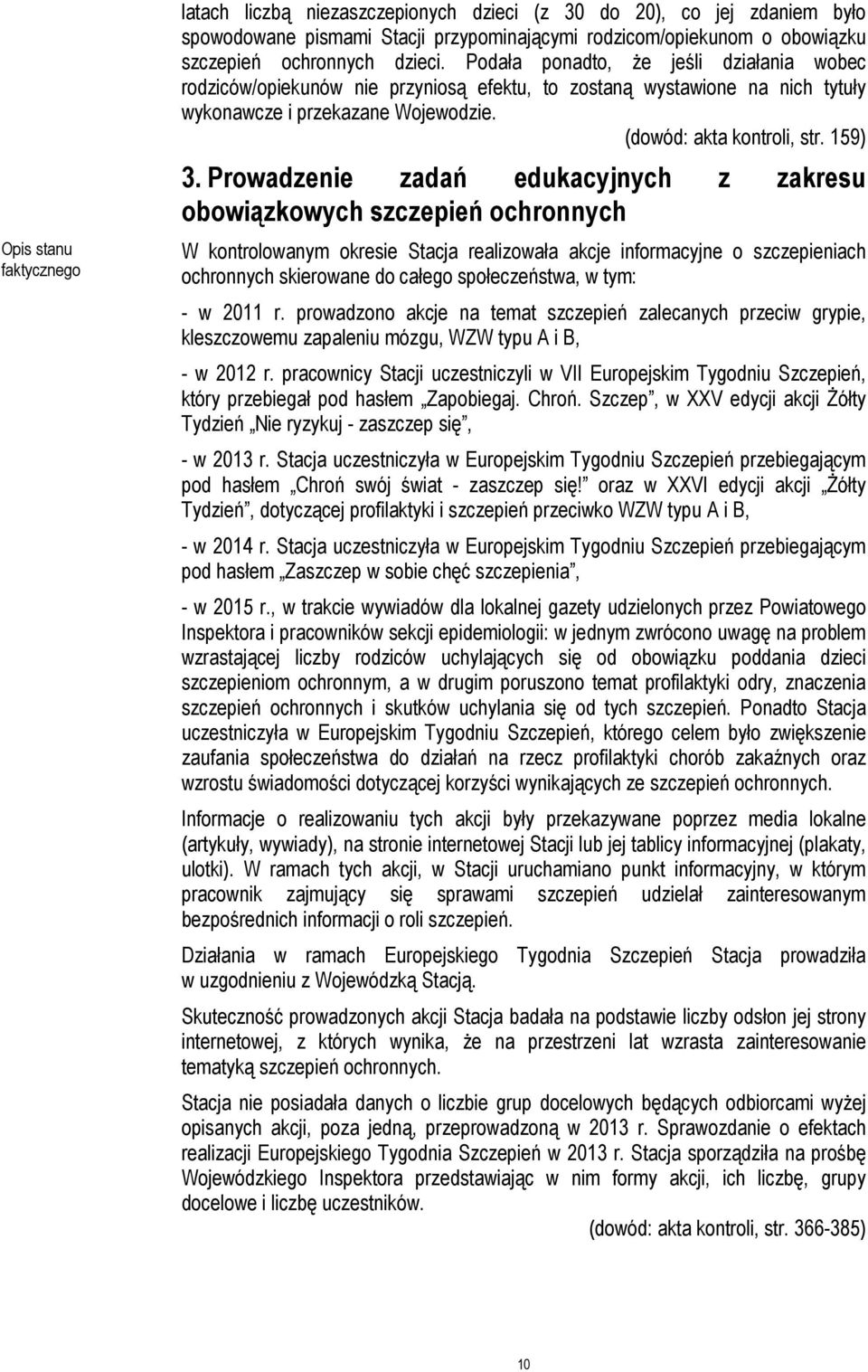 Prowadzenie zadań edukacyjnych z zakresu obowiązkowych szczepień ochronnych W kontrolowanym okresie Stacja realizowała akcje informacyjne o szczepieniach ochronnych skierowane do całego